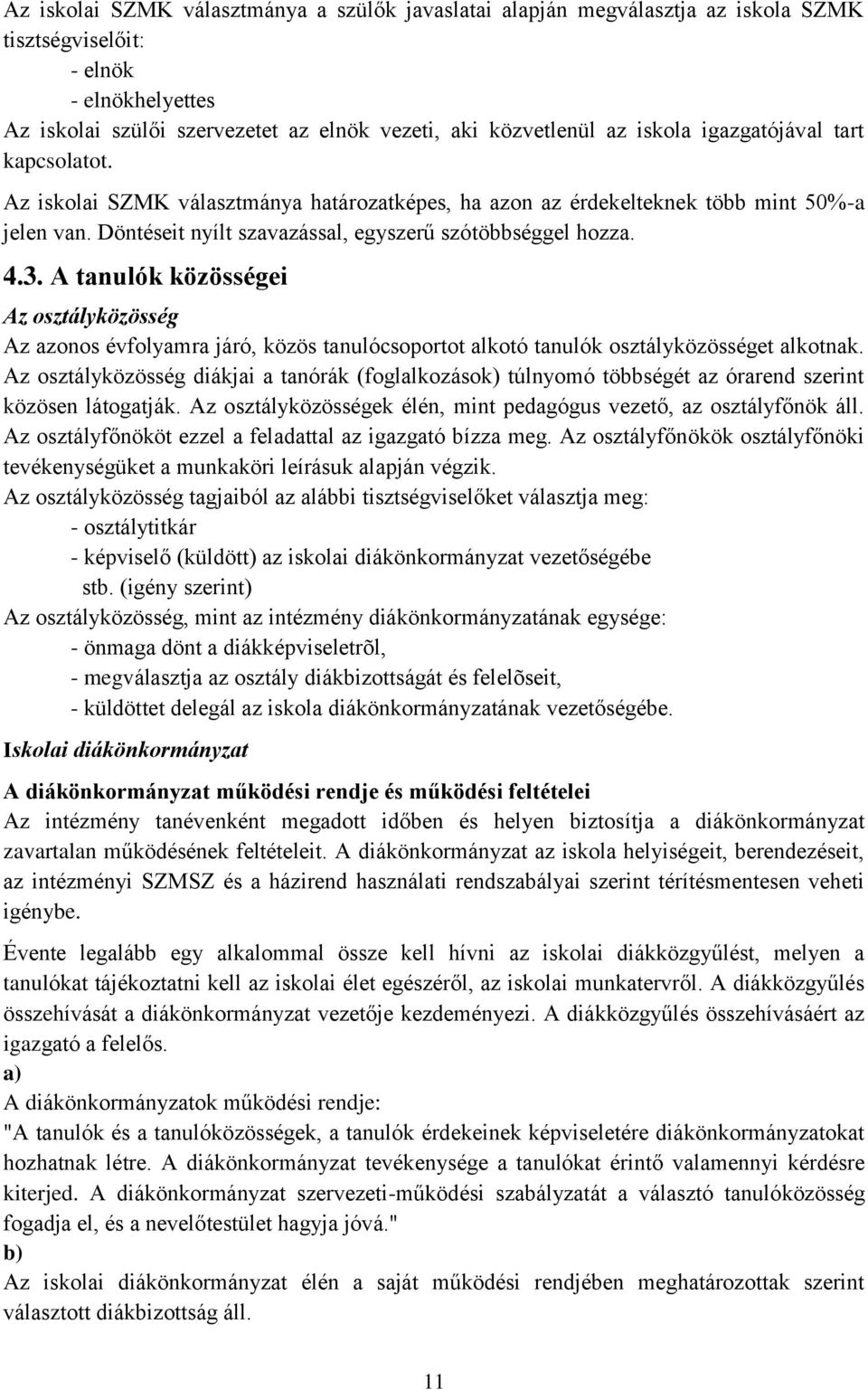 A tanulók közösségei Az osztályközösség Az azonos évfolyamra járó, közös tanulócsoportot alkotó tanulók osztályközösséget alkotnak.