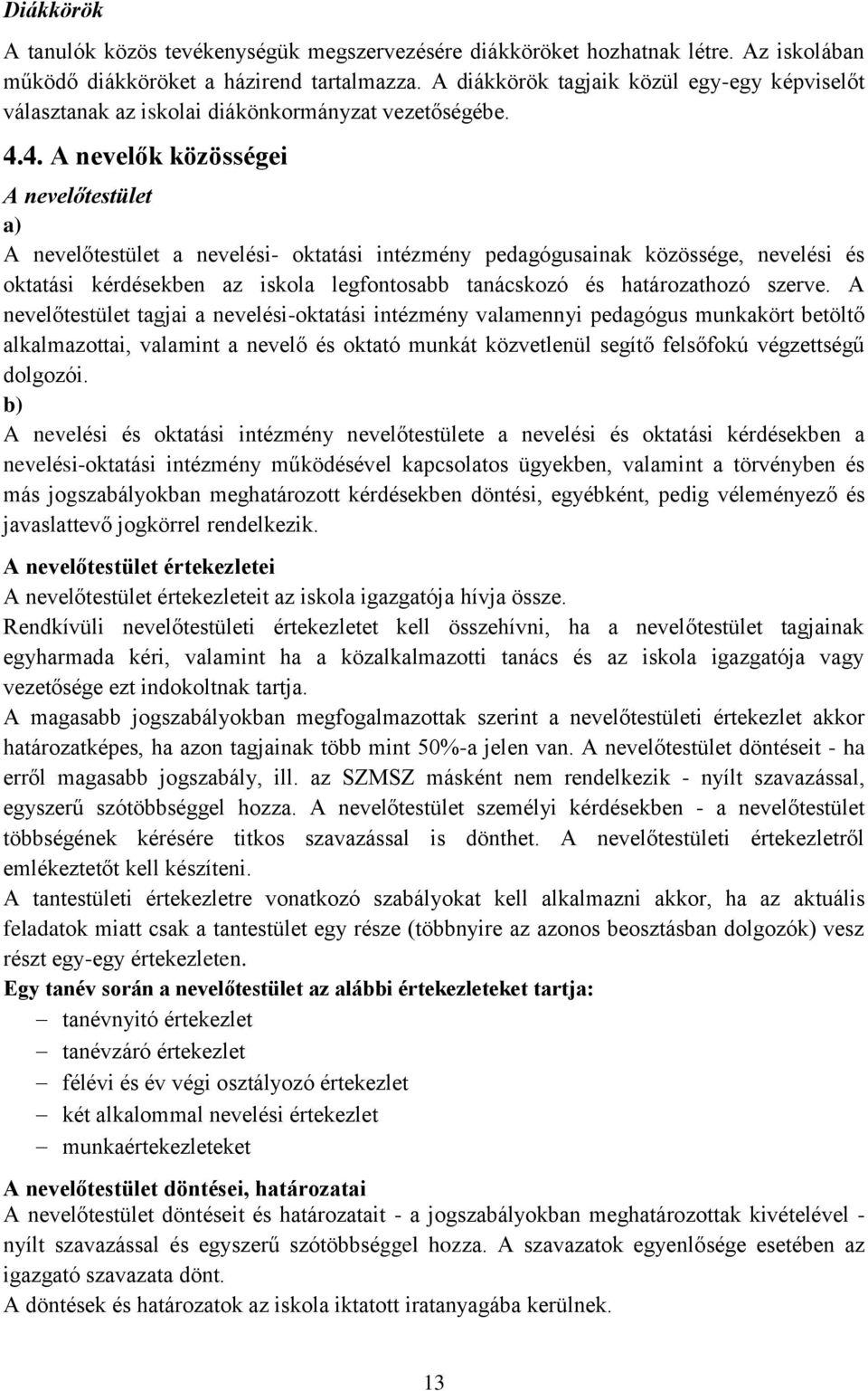 4. A nevelők közösségei A nevelőtestület a) A nevelőtestület a nevelési- oktatási intézmény pedagógusainak közössége, nevelési és oktatási kérdésekben az iskola legfontosabb tanácskozó és