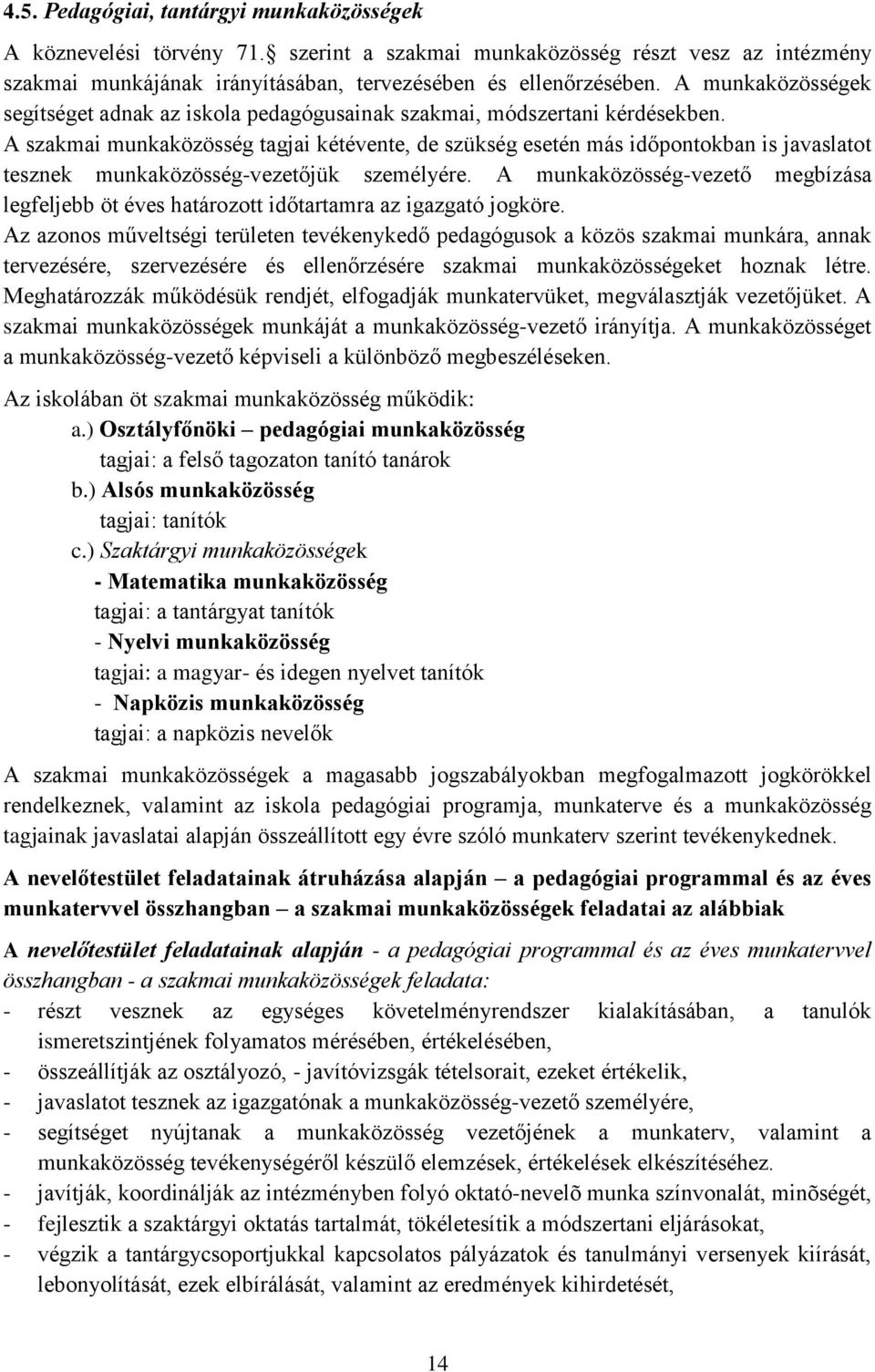 A szakmai munkaközösség tagjai kétévente, de szükség esetén más időpontokban is javaslatot tesznek munkaközösség-vezetőjük személyére.