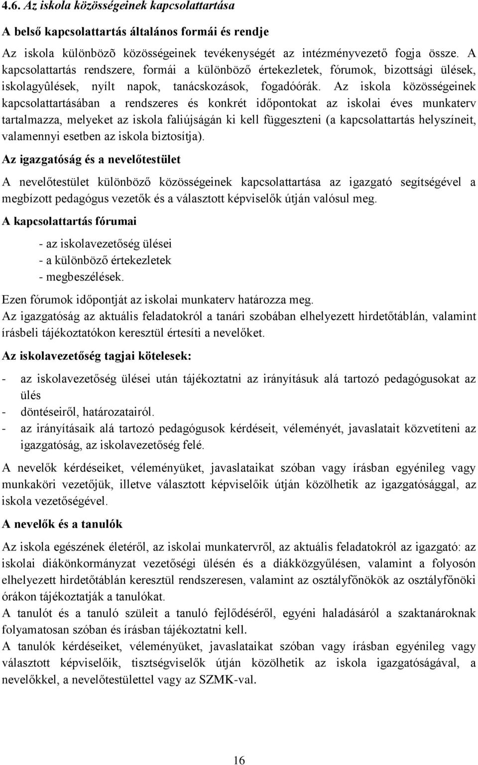 Az iskola közösségeinek kapcsolattartásában a rendszeres és konkrét időpontokat az iskolai éves munkaterv tartalmazza, melyeket az iskola faliújságán ki kell függeszteni (a kapcsolattartás