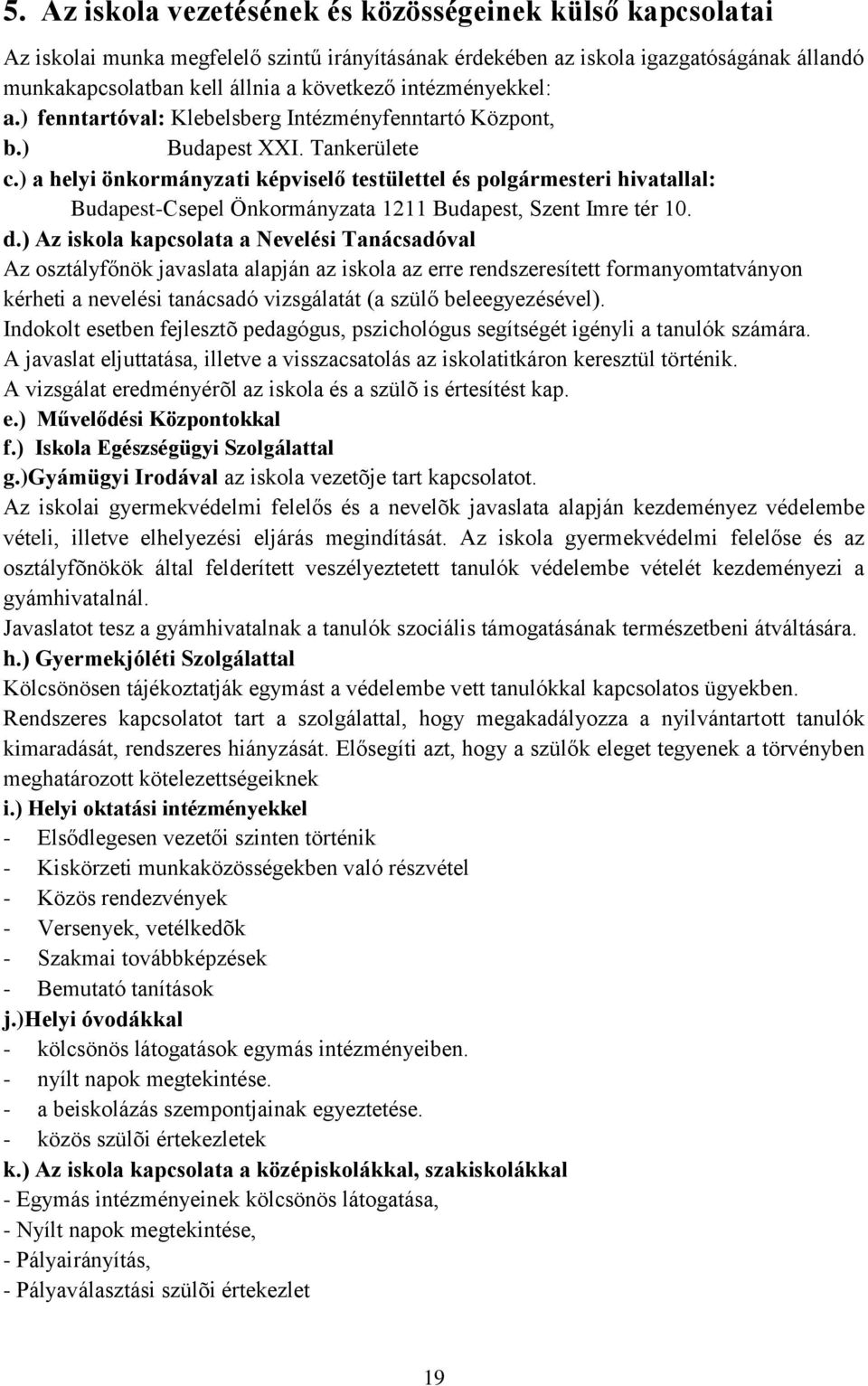 ) a helyi önkormányzati képviselő testülettel és polgármesteri hivatallal: Budapest-Csepel Önkormányzata 1211 Budapest, Szent Imre tér 10. d.