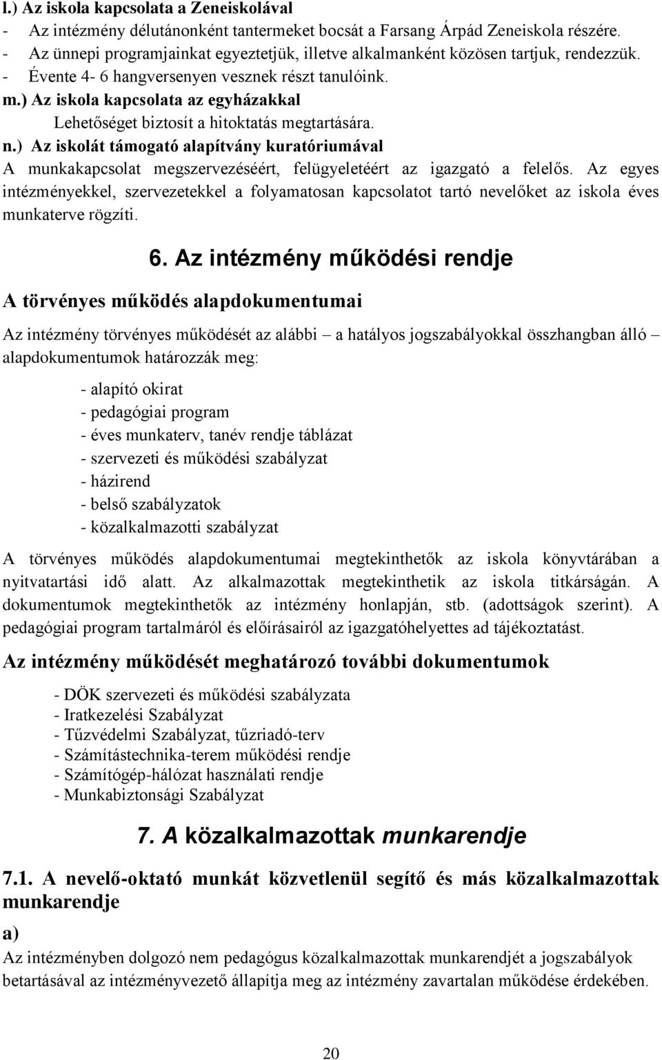 ) Az iskola kapcsolata az egyházakkal Lehetőséget biztosít a hitoktatás megtartására. n.