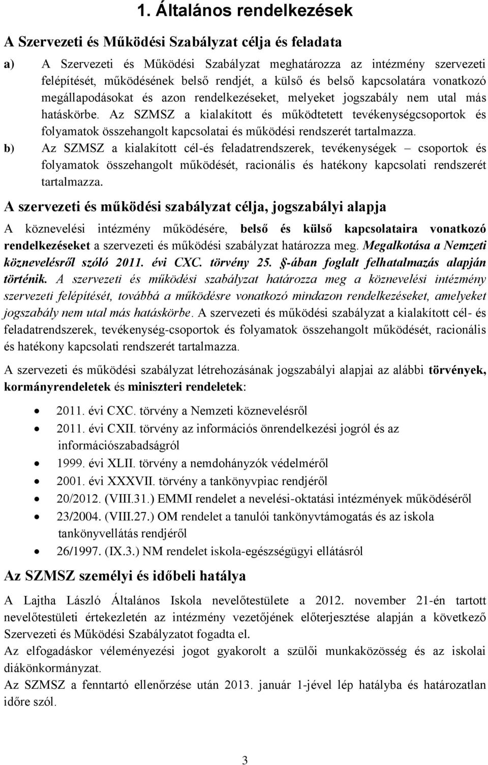 Az SZMSZ a kialakított és működtetett tevékenységcsoportok és folyamatok összehangolt kapcsolatai és működési rendszerét tartalmazza.