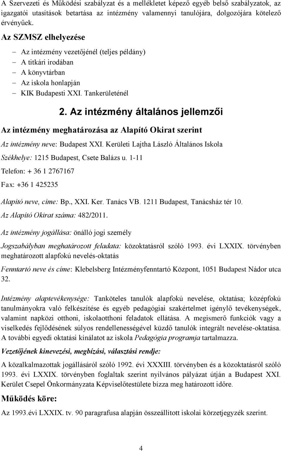 Az intézmény általános jellemzői Az intézmény meghatározása az Alapító Okirat szerint Az intézmény neve: Budapest XXI. Kerületi Lajtha László Általános Iskola Székhelye: 1215 Budapest, Csete Balázs u.