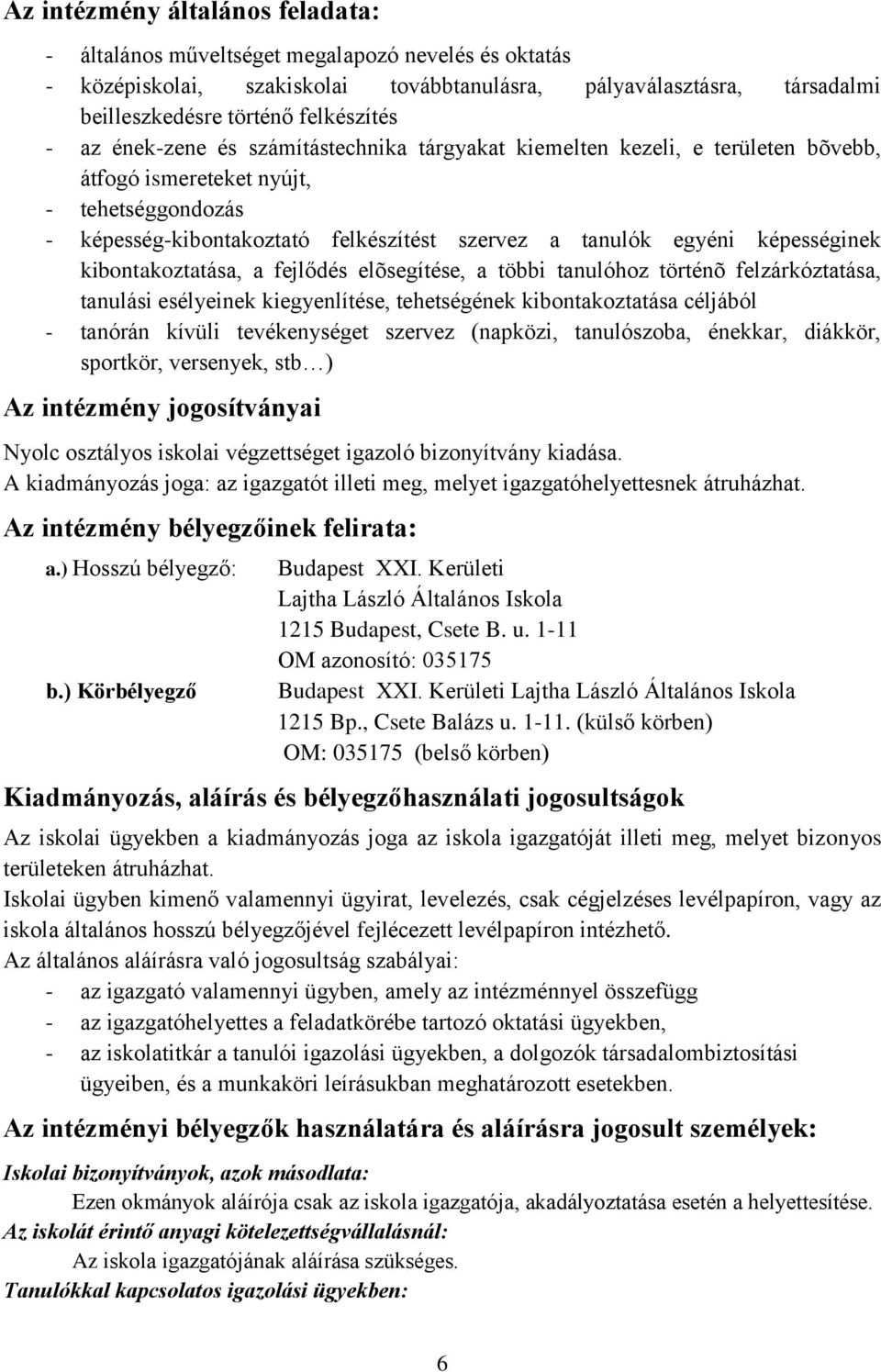 képességinek kibontakoztatása, a fejlődés elõsegítése, a többi tanulóhoz történõ felzárkóztatása, tanulási esélyeinek kiegyenlítése, tehetségének kibontakoztatása céljából - tanórán kívüli