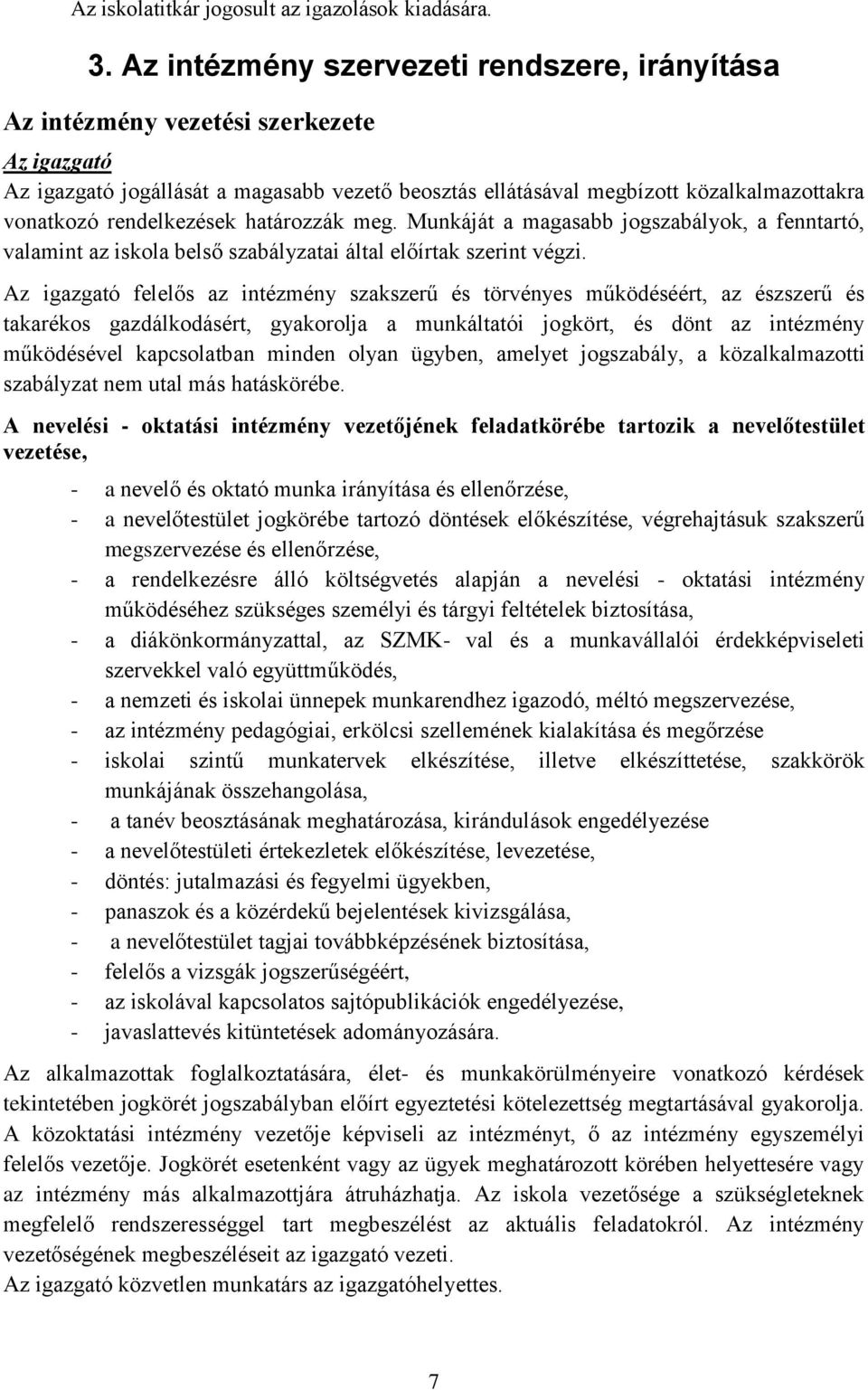 rendelkezések határozzák meg. Munkáját a magasabb jogszabályok, a fenntartó, valamint az iskola belső szabályzatai által előírtak szerint végzi.