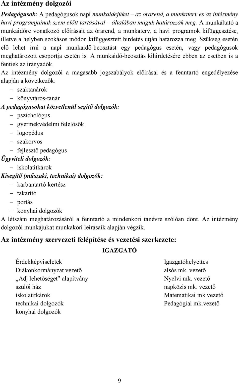 Szükség esetén elő lehet írni a napi munkaidő-beosztást egy pedagógus esetén, vagy pedagógusok meghatározott csoportja esetén is.