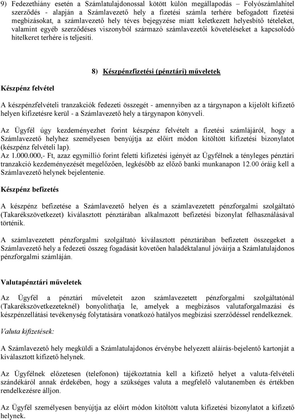 Készpénz felvétel 8) Készpénzfizetési (pénztári) műveletek A készpénzfelvételi tranzakciók fedezeti összegét - amennyiben az a tárgynapon a kijelölt kifizető helyen kifizetésre kerül - a Számlavezető