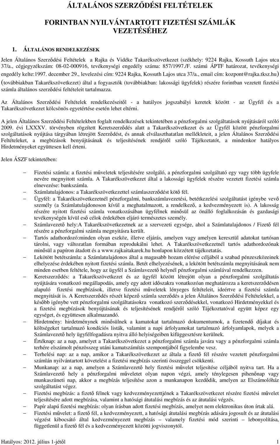 , cégjegyzékszám: 08-02-000916, tevékenységi engedély száma: 857/1997./F. számú ÁPTF határozat, tevékenységi engedély kelte:1997. december 29., levelezési cím: 9224 Rajka, Kossuth Lajos utca 37/a.