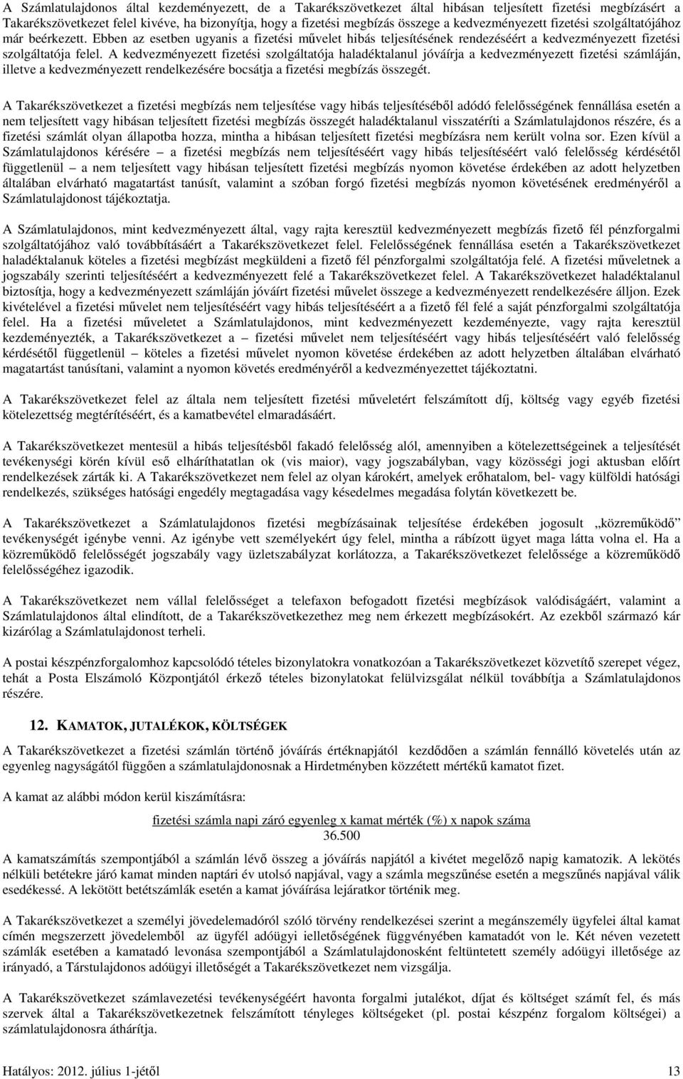 A kedvezményezett fizetési szolgáltatója haladéktalanul jóváírja a kedvezményezett fizetési számláján, illetve a kedvezményezett rendelkezésére bocsátja a fizetési megbízás összegét.