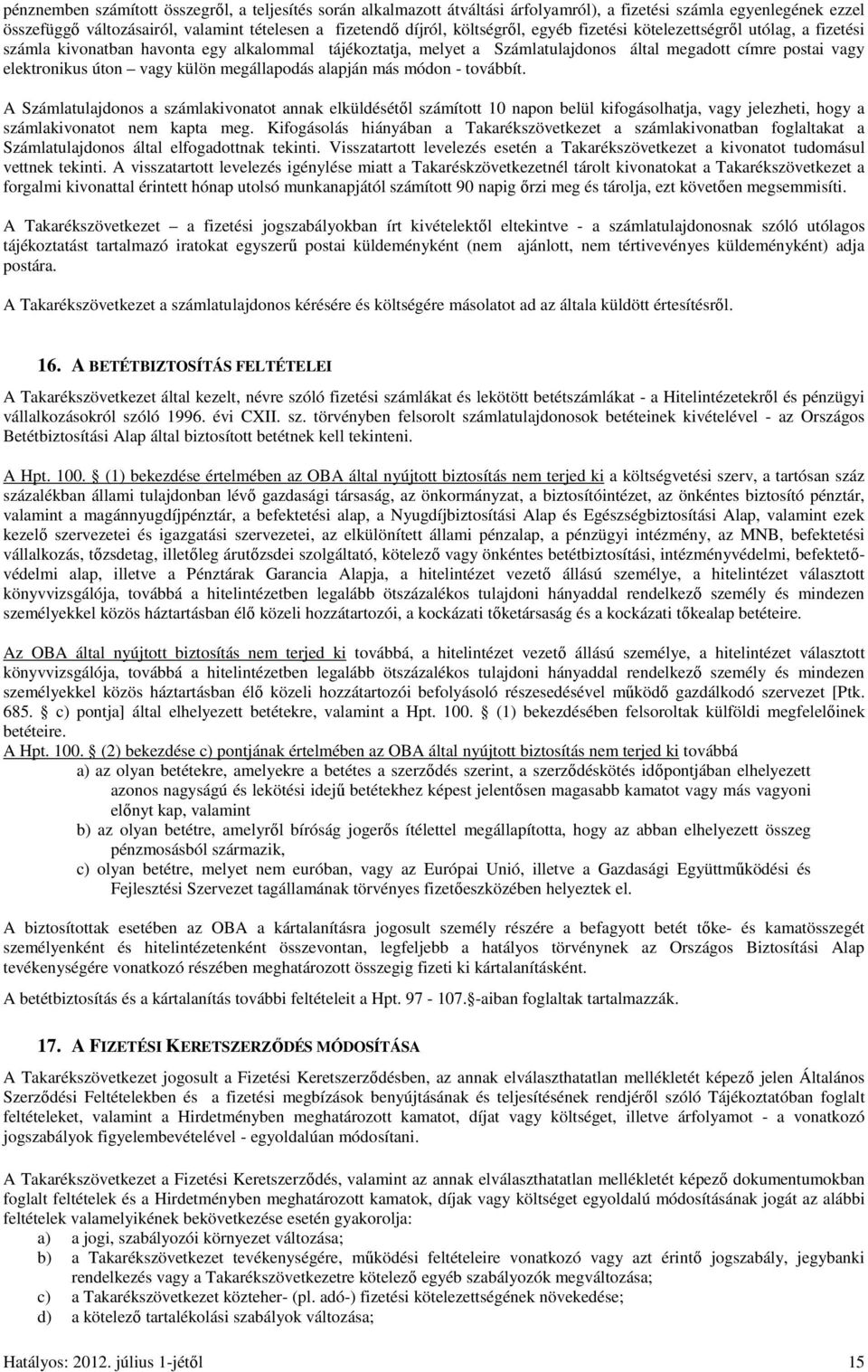 külön megállapodás alapján más módon - továbbít. A Számlatulajdonos a számlakivonatot annak elküldésétől számított 10 napon belül kifogásolhatja, vagy jelezheti, hogy a számlakivonatot nem kapta meg.