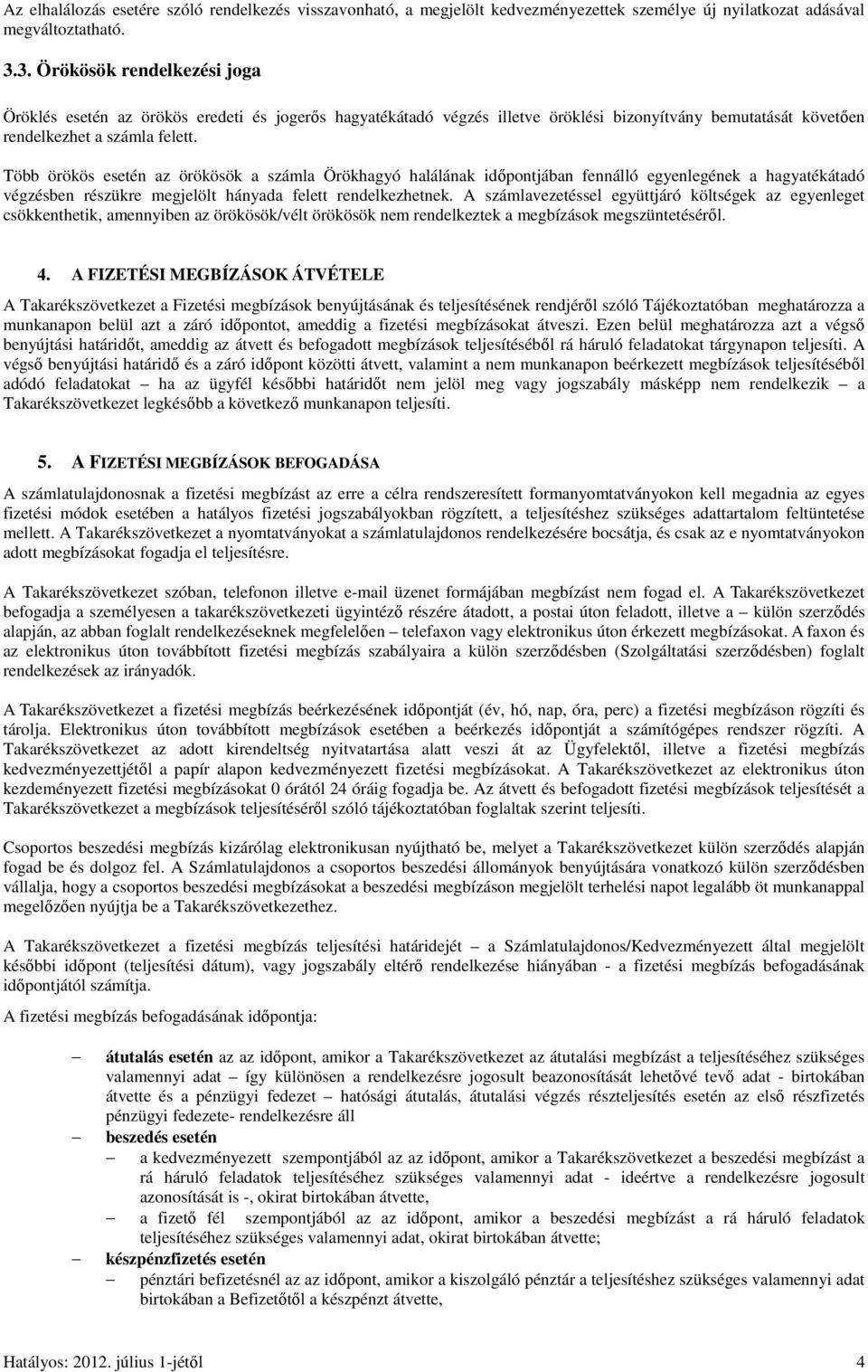 Több örökös esetén az örökösök a számla Örökhagyó halálának időpontjában fennálló egyenlegének a hagyatékátadó végzésben részükre megjelölt hányada felett rendelkezhetnek.