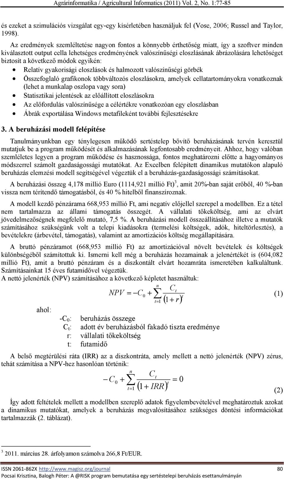 biztosít a következő módok egyikén: Relatív gyakorisági eloszlások és halmozott valószínűségi görbék Összefoglaló grafikonok többváltozós eloszlásokra, amelyek cellatartományokra vonatkoznak (lehet a