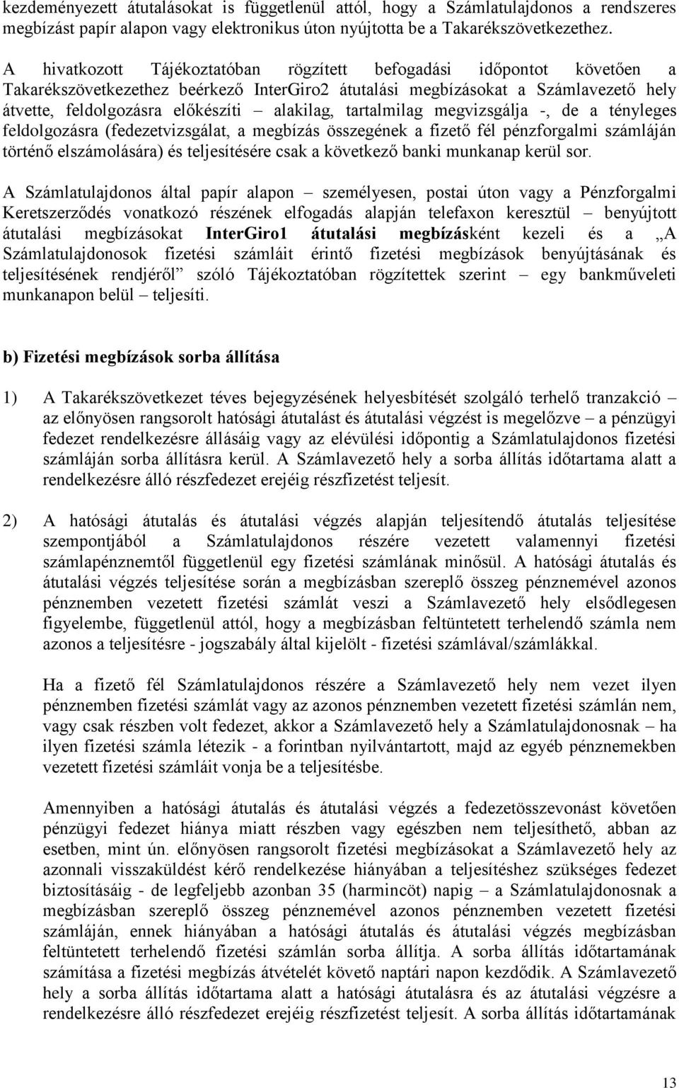 tartalmilag megvizsgálja -, de a tényleges feldolgozásra (fedezetvizsgálat, a megbízás összegének a fizető fél pénzforgalmi számláján történő elszámolására) és teljesítésére csak a következő banki