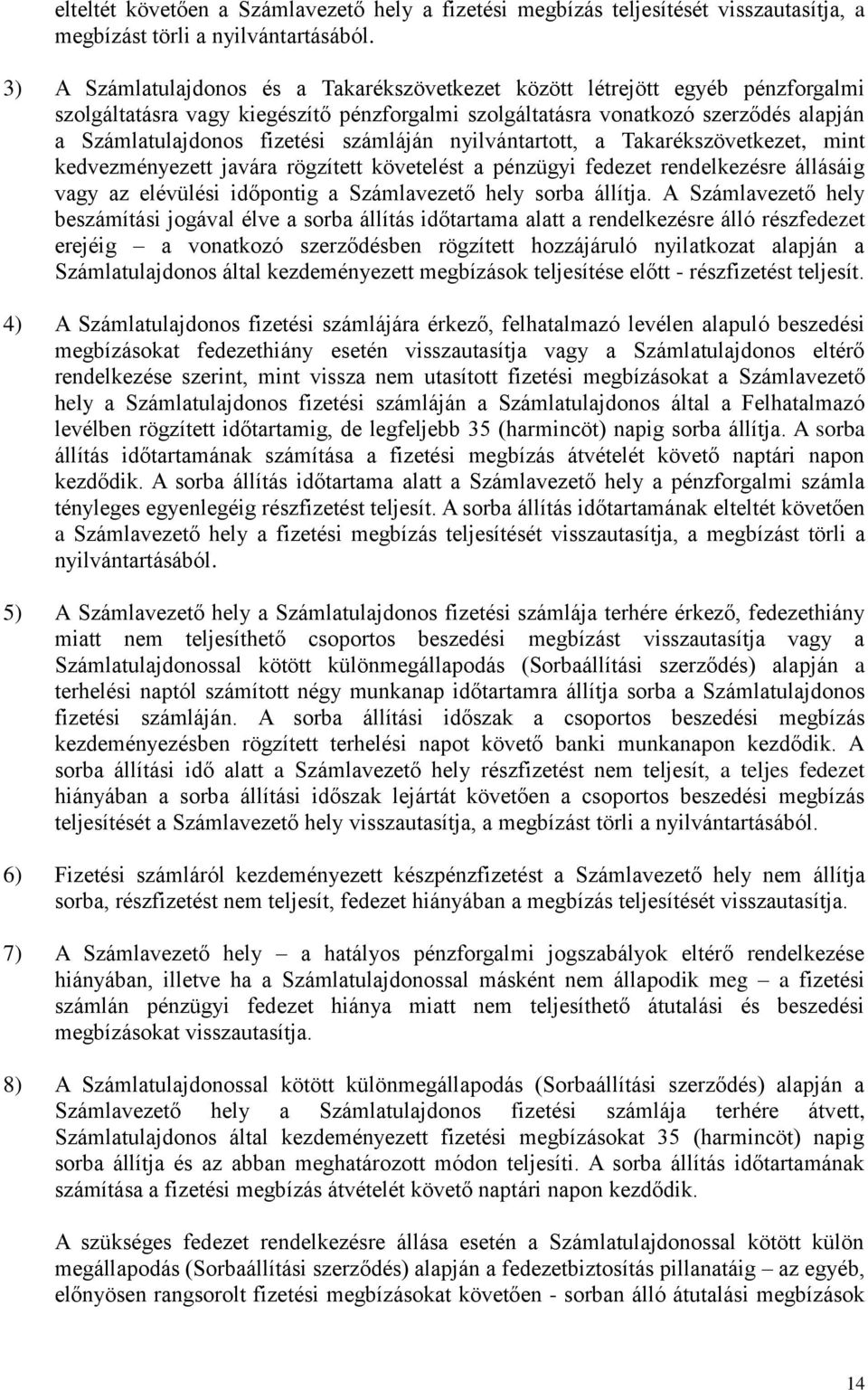 számláján nyilvántartott, a Takarékszövetkezet, mint kedvezményezett javára rögzített követelést a pénzügyi fedezet rendelkezésre állásáig vagy az elévülési időpontig a Számlavezető hely sorba