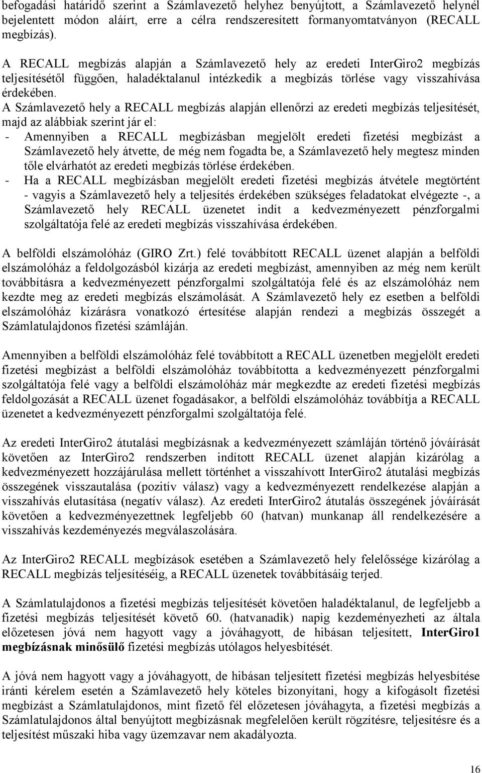 A Számlavezető hely a RECALL megbízás alapján ellenőrzi az eredeti megbízás teljesítését, majd az alábbiak szerint jár el: - Amennyiben a RECALL megbízásban megjelölt eredeti fizetési megbízást a