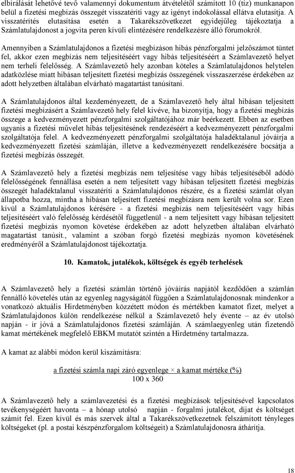 Amennyiben a Számlatulajdonos a fizetési megbízáson hibás pénzforgalmi jelzőszámot tüntet fel, akkor ezen megbízás nem teljesítéséért vagy hibás teljesítéséért a Számlavezető helyet nem terheli