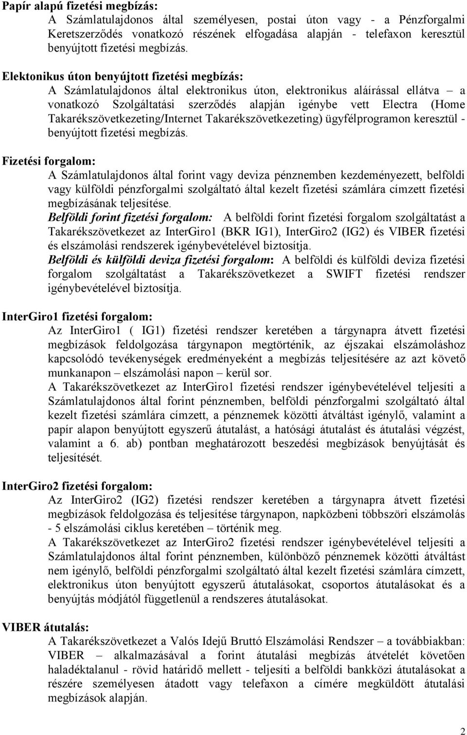 Elektonikus úton benyújtott fizetési megbízás: A Számlatulajdonos által elektronikus úton, elektronikus aláírással ellátva a vonatkozó Szolgáltatási szerződés alapján igénybe vett Electra (Home