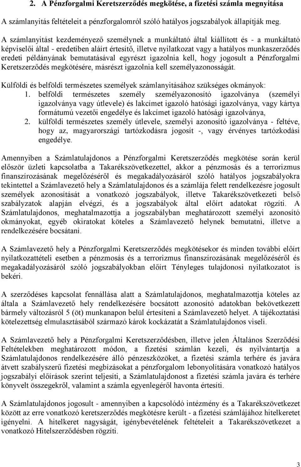 példányának bemutatásával egyrészt igazolnia kell, hogy jogosult a Pénzforgalmi Keretszerződés megkötésére, másrészt igazolnia kell személyazonosságát.