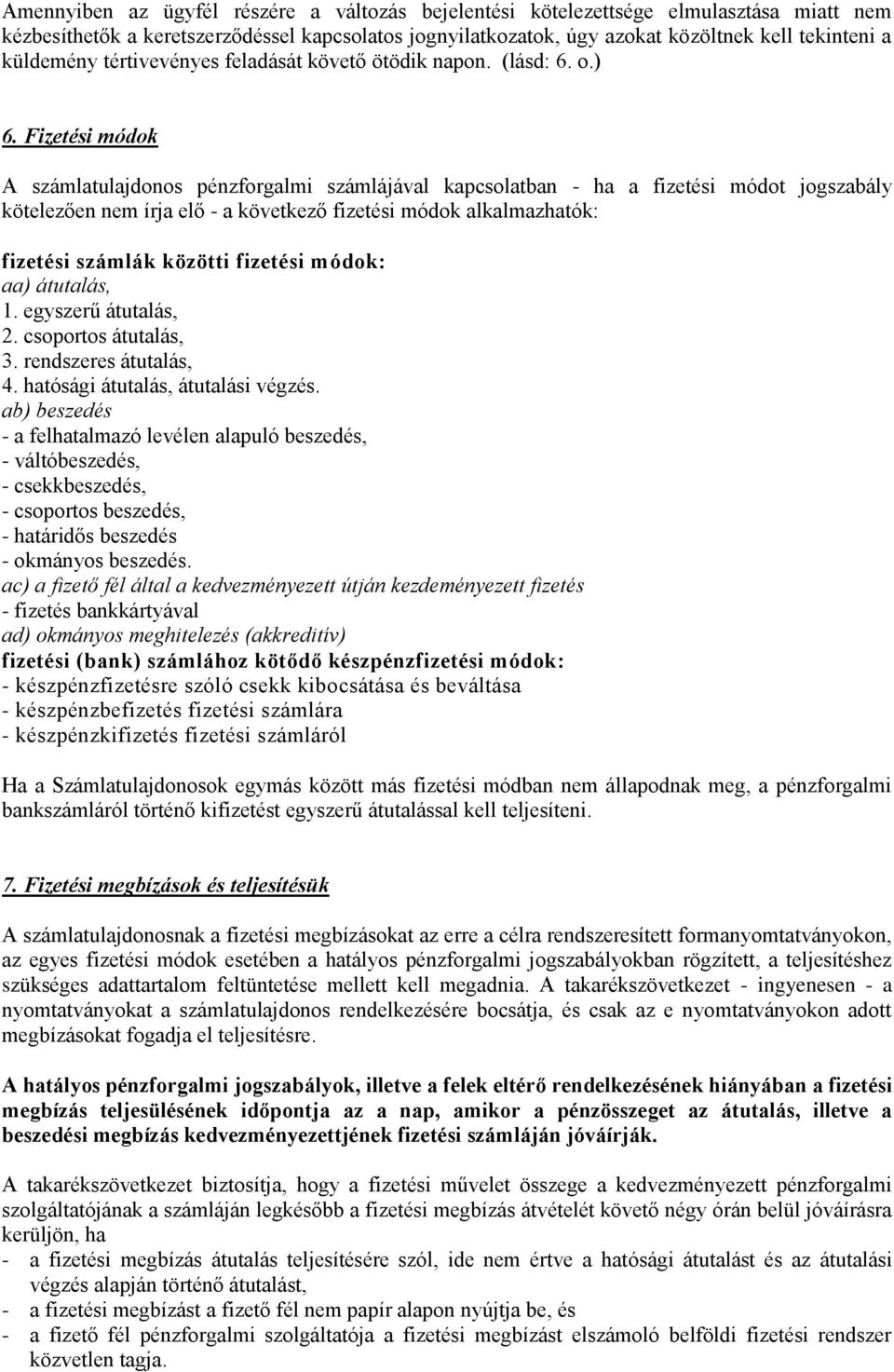 Fizetési módok A számlatulajdonos pénzforgalmi számlájával kapcsolatban - ha a fizetési módot jogszabály kötelezően nem írja elő - a következő fizetési módok alkalmazhatók: fizetési számlák közötti