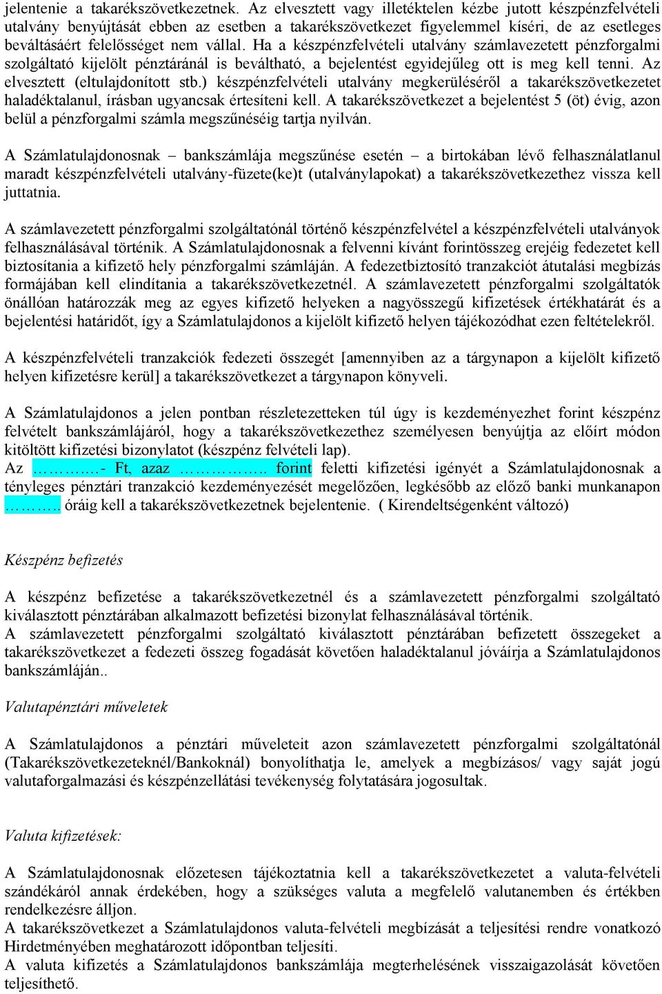 Ha a készpénzfelvételi utalvány számlavezetett pénzforgalmi szolgáltató kijelölt pénztáránál is beváltható, a bejelentést egyidejűleg ott is meg kell tenni. Az elvesztett (eltulajdonított stb.