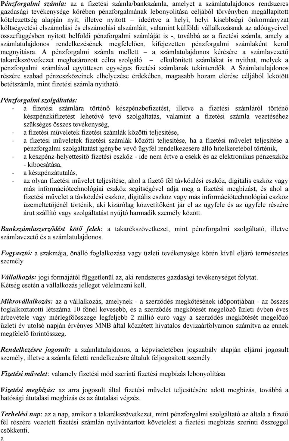 összefüggésben nyitott belföldi pénzforgalmi számláját is -, továbbá az a fizetési számla, amely a számlatulajdonos rendelkezésének megfelelően, kifejezetten pénzforgalmi számlaként kerül megnyitásra.