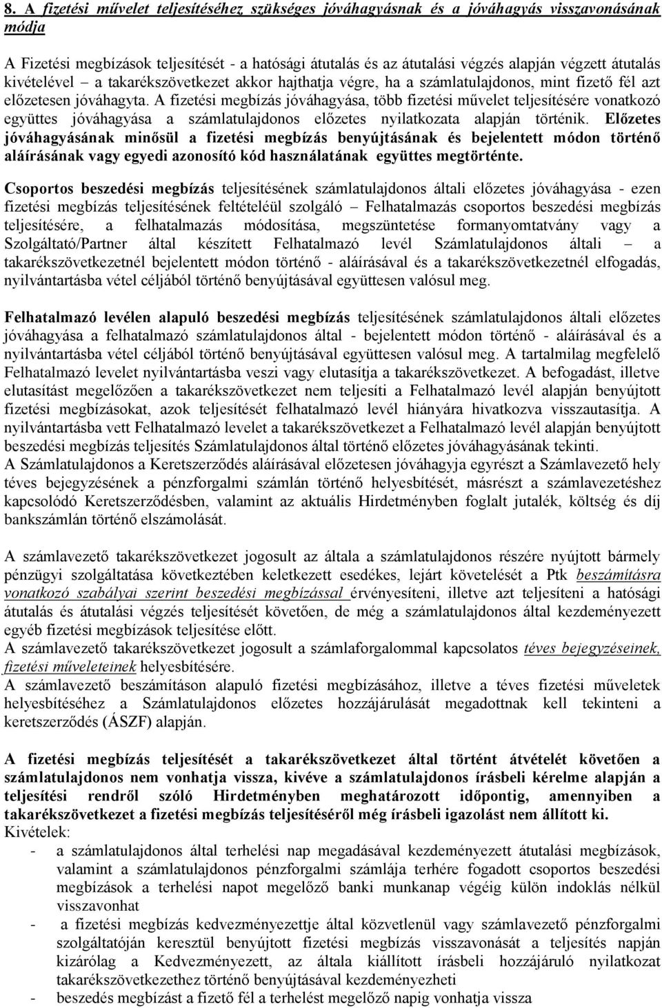 A fizetési megbízás jóváhagyása, több fizetési művelet teljesítésére vonatkozó együttes jóváhagyása a számlatulajdonos előzetes nyilatkozata alapján történik.