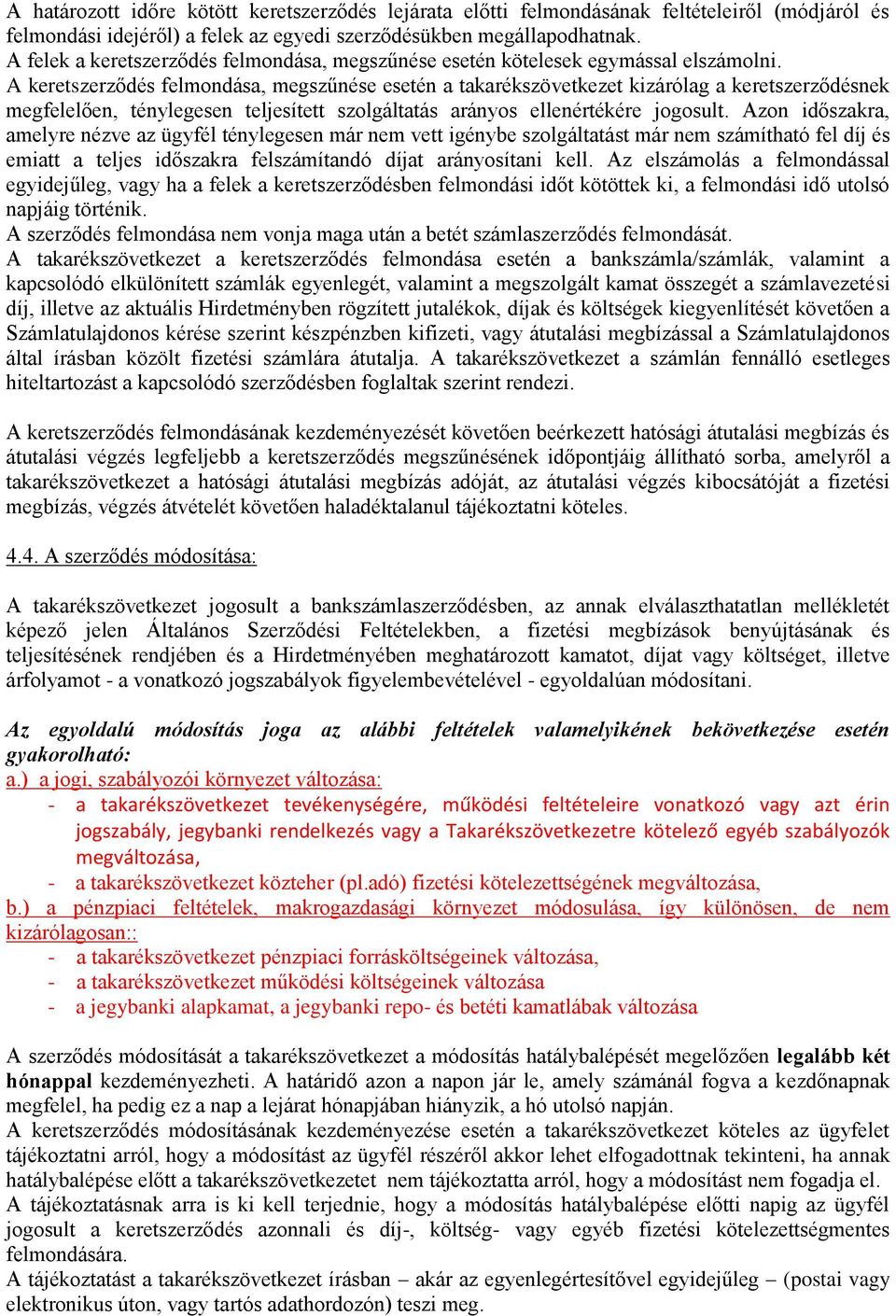 A keretszerződés felmondása, megszűnése esetén a takarékszövetkezet kizárólag a keretszerződésnek megfelelően, ténylegesen teljesített szolgáltatás arányos ellenértékére jogosult.