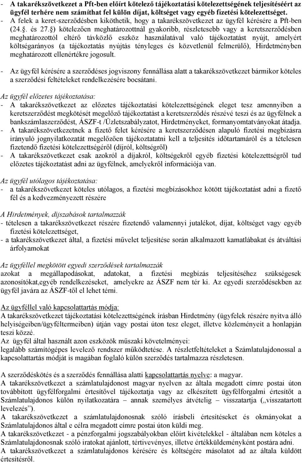 ) kötelezően meghatározottnál gyakoribb, részletesebb vagy a keretszerződésben meghatározottól eltérő távközlő eszköz használatával való tájékoztatást nyújt, amelyért költségarányos (a tájékoztatás