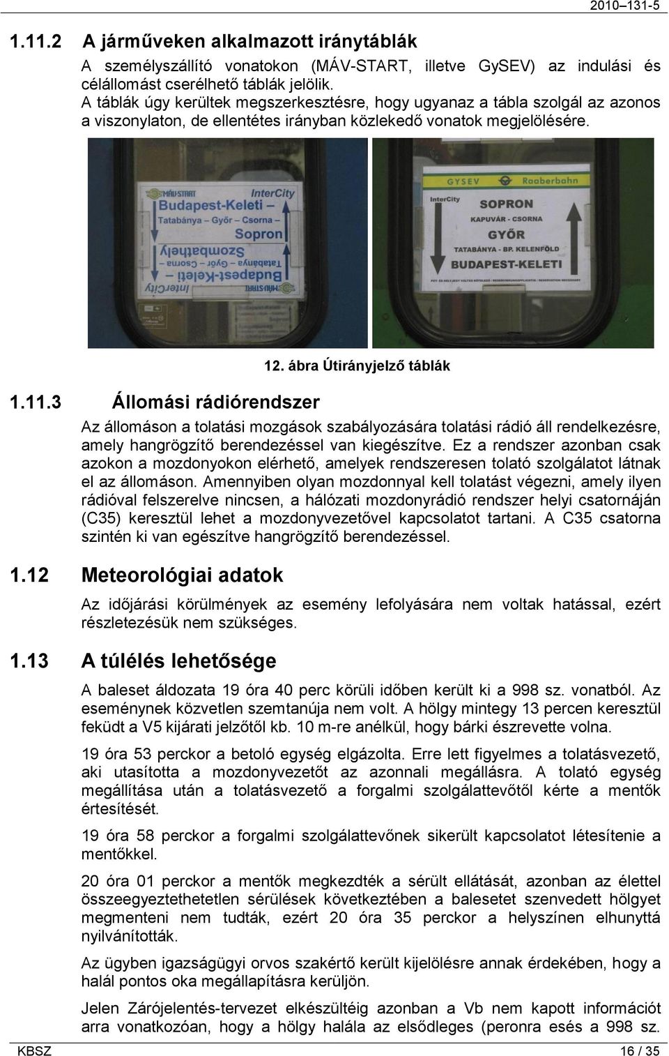 3 Állomási rádiórendszer Az állomáson a tolatási mozgások szabályozására tolatási rádió áll rendelkezésre, amely hangrögzítő berendezéssel van kiegészítve.