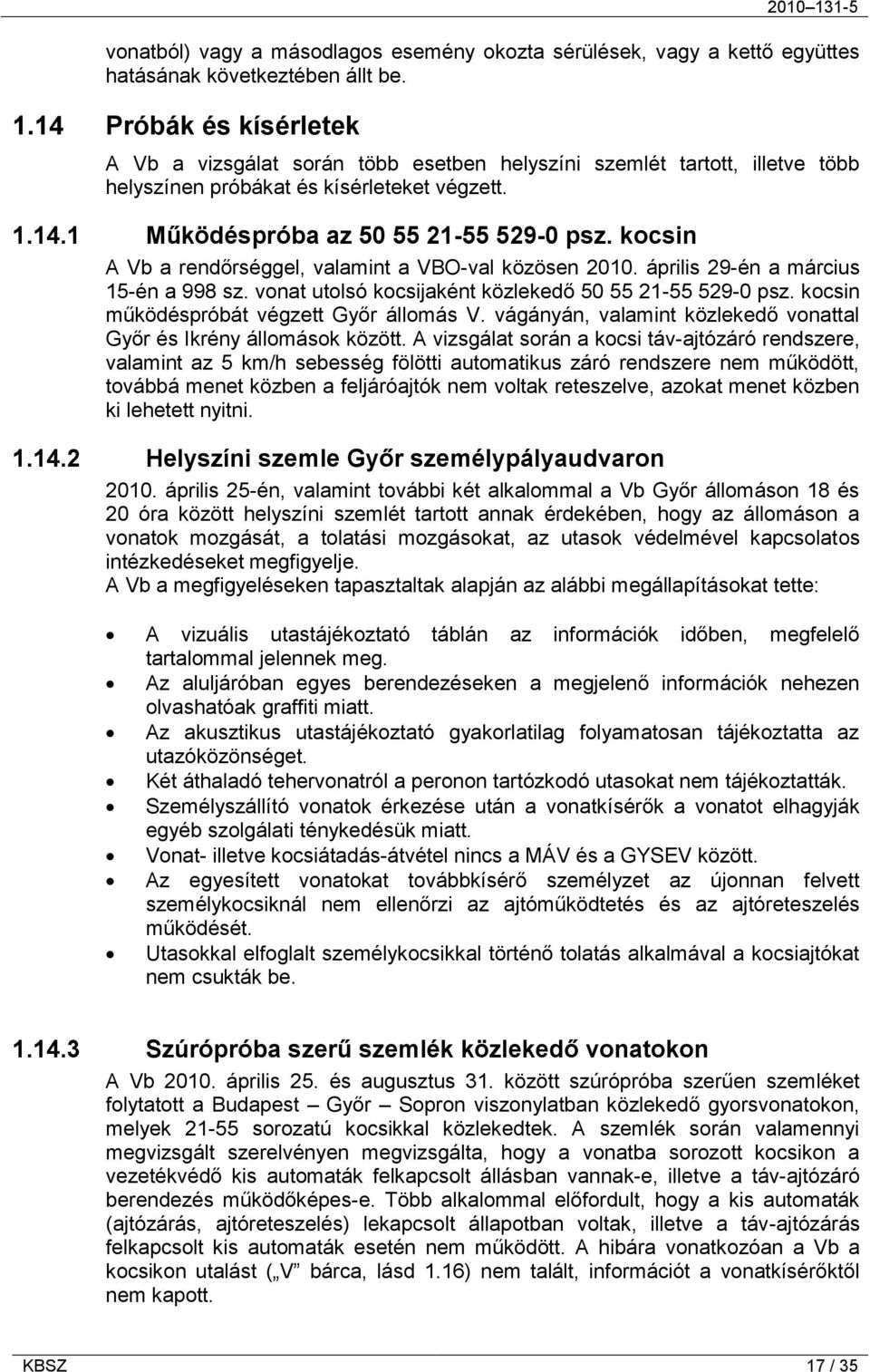 kocsin A Vb a rendőrséggel, valamint a VBO-val közösen 2010. április 29-én a március 15-én a 998 sz. vonat utolsó kocsijaként közlekedő 50 55 21-55 529-0 psz.