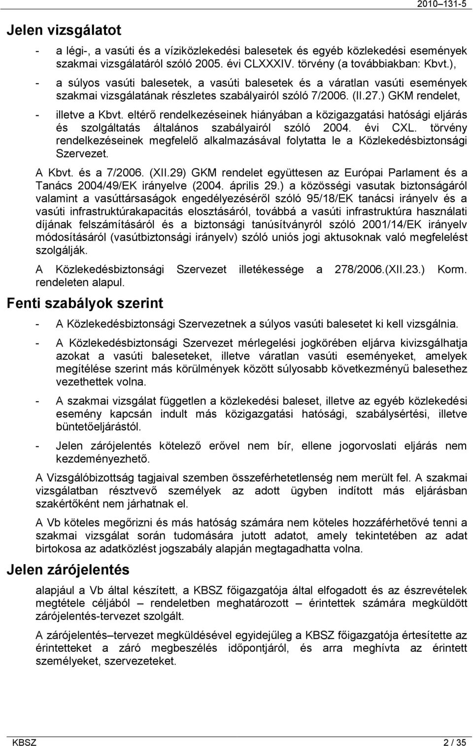 eltérő rendelkezéseinek hiányában a közigazgatási hatósági eljárás és szolgáltatás általános szabályairól szóló 2004. évi CXL.