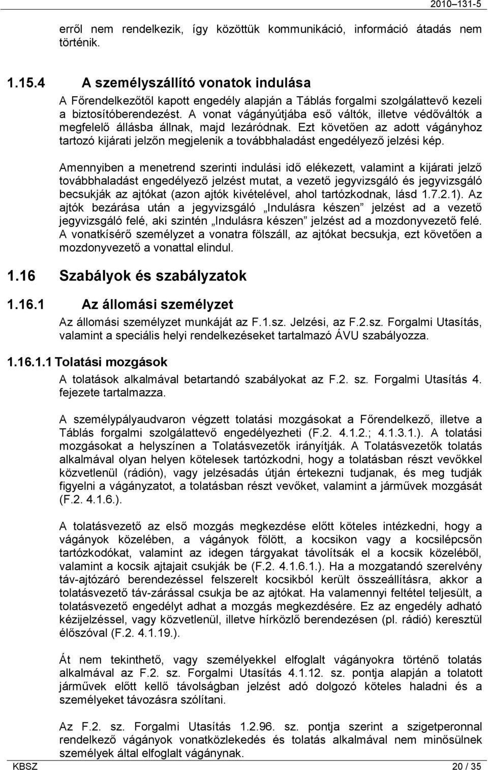 A vonat vágányútjába eső váltók, illetve védőváltók a megfelelő állásba állnak, majd lezáródnak.