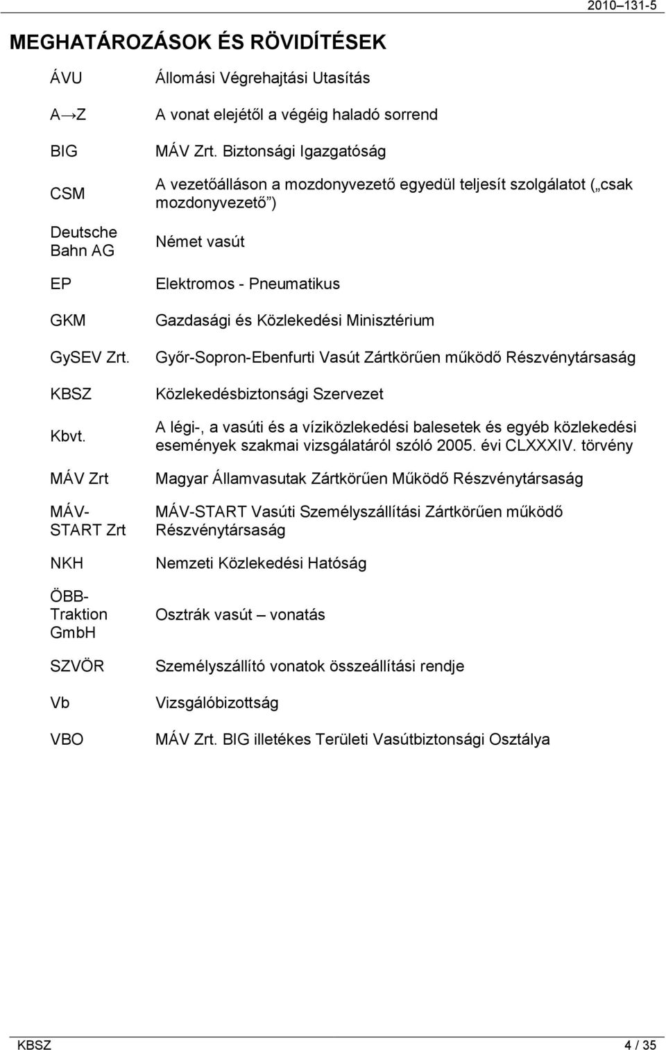 Biztonsági Igazgatóság A vezetőálláson a mozdonyvezető egyedül teljesít szolgálatot ( csak mozdonyvezető ) Német vasút Elektromos - Pneumatikus Gazdasági és Közlekedési Minisztérium