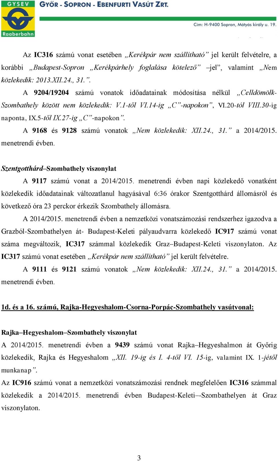 A 9168 és 9128 számú vonatok Nem közlekedik: XII.24., 31. a 2014/2015. menetrendi évben. Szentgotthárd Szombathely viszonylat A 9117 számú vonat a 2014/2015.