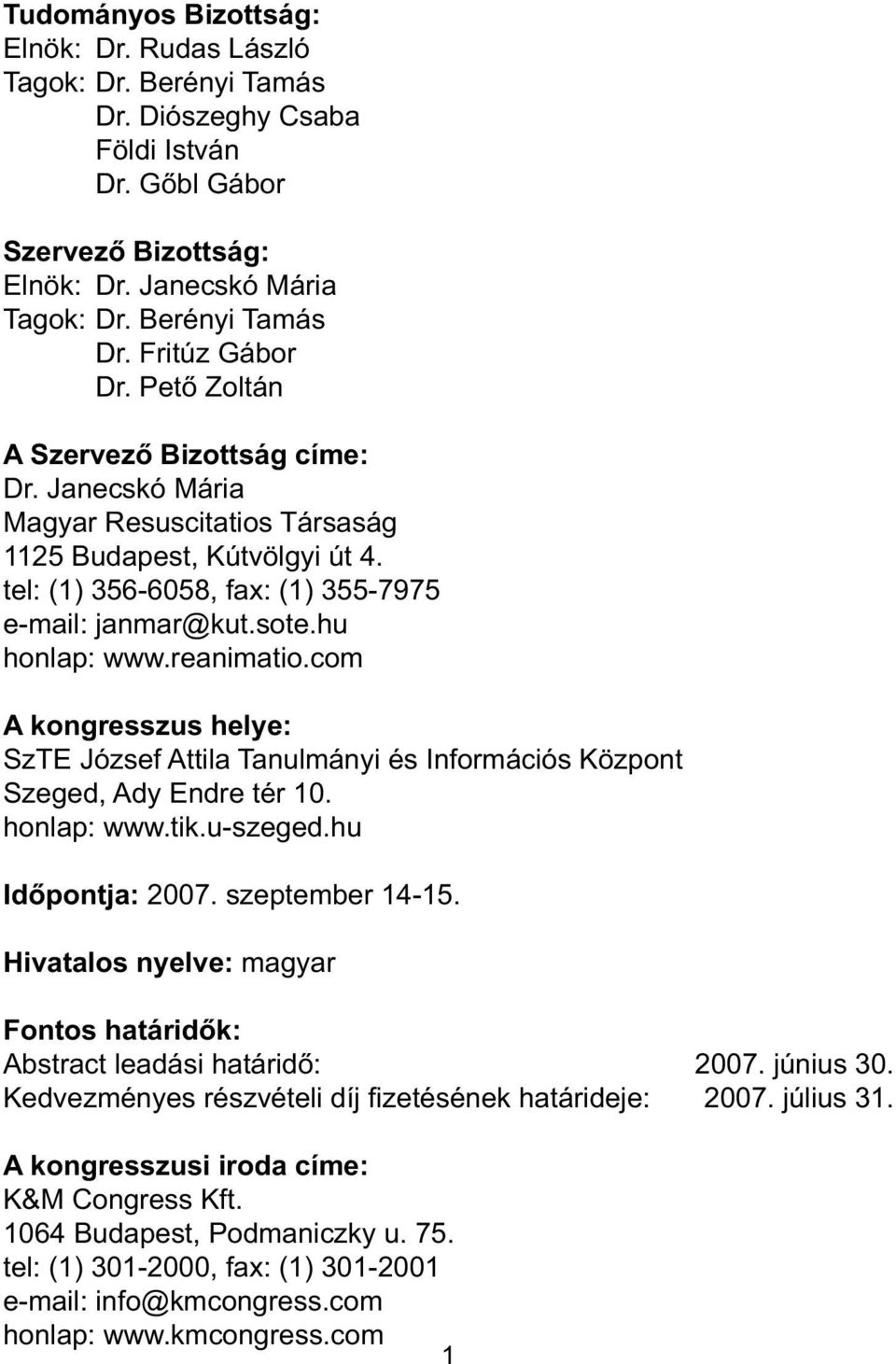 reanimatio.com A kongresszus helye: SzTE József Attila Tanulmányi és Információs Központ Szeged, Ady Endre tér 10. honlap: www.tik.u-szeged.hu Id pontja: 2007. szeptember 14-15.