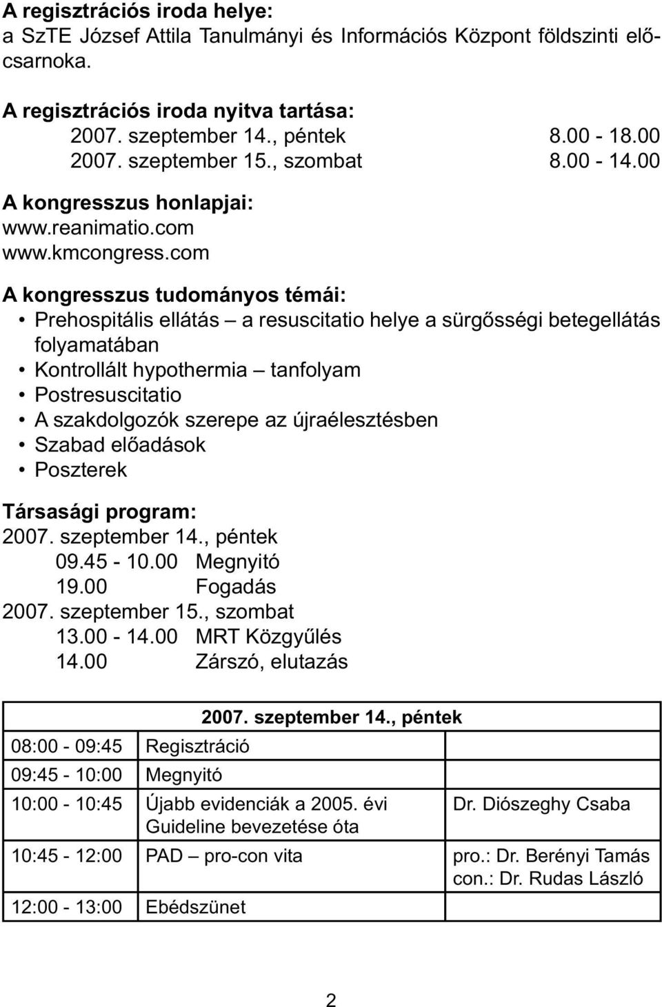 com A kongresszus tudományos témái: Prehospitális ellátás a resuscitatio helye a sürg sségi betegellátás folyamatában Kontrollált hypothermia tanfolyam Postresuscitatio A szakdolgozók szerepe az