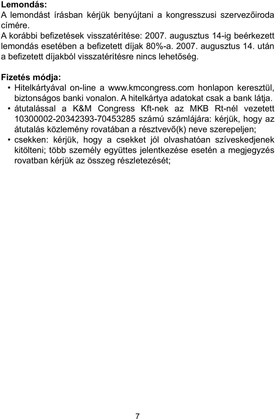 Fizetés módja: Hitelkártyával on-line a www.kmcongress.com honlapon keresztül, biztonságos banki vonalon. A hitelkártya adatokat csak a bank látja.