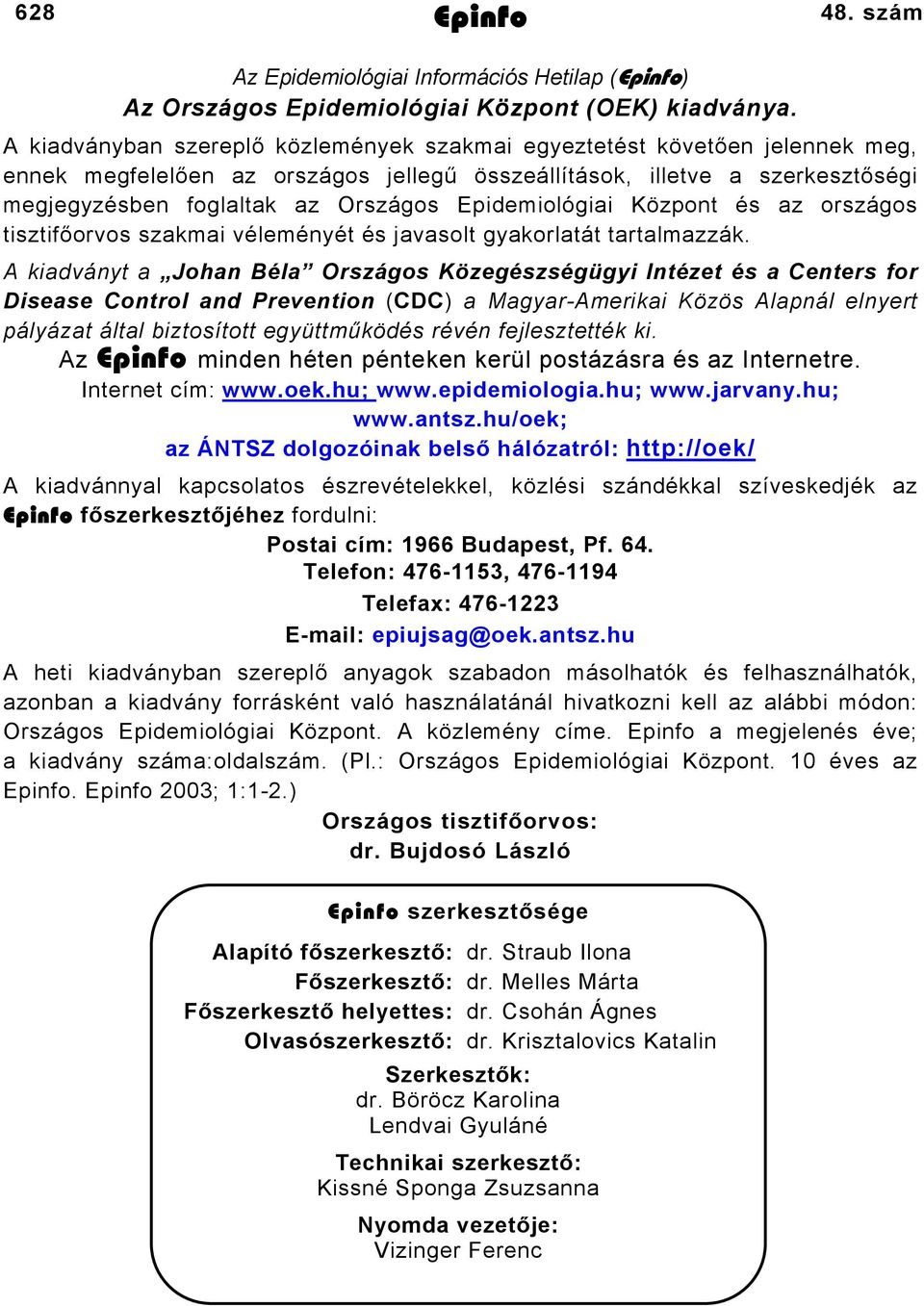 Epidemiológiai Központ és az országos tisztifőorvos szakmai véleményét és javasolt gyakorlatát tartalmazzák.