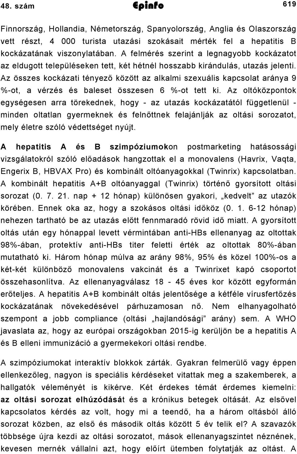 Az összes kockázati tényező között az alkalmi szexuális kapcsolat aránya 9 %-ot, a vérzés és baleset összesen 6 %-ot tett ki.