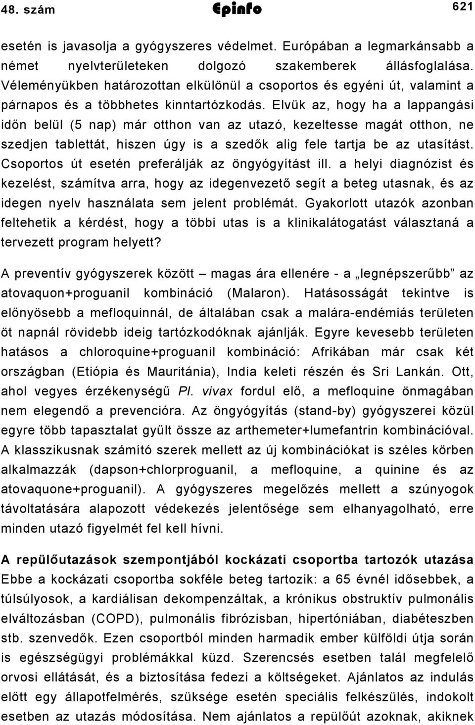 Elvük az, hogy ha a lappangási időn belül (5 nap) már otthon van az utazó, kezeltesse magát otthon, ne szedjen tablettát, hiszen úgy is a szedők alig fele tartja be az utasítást.