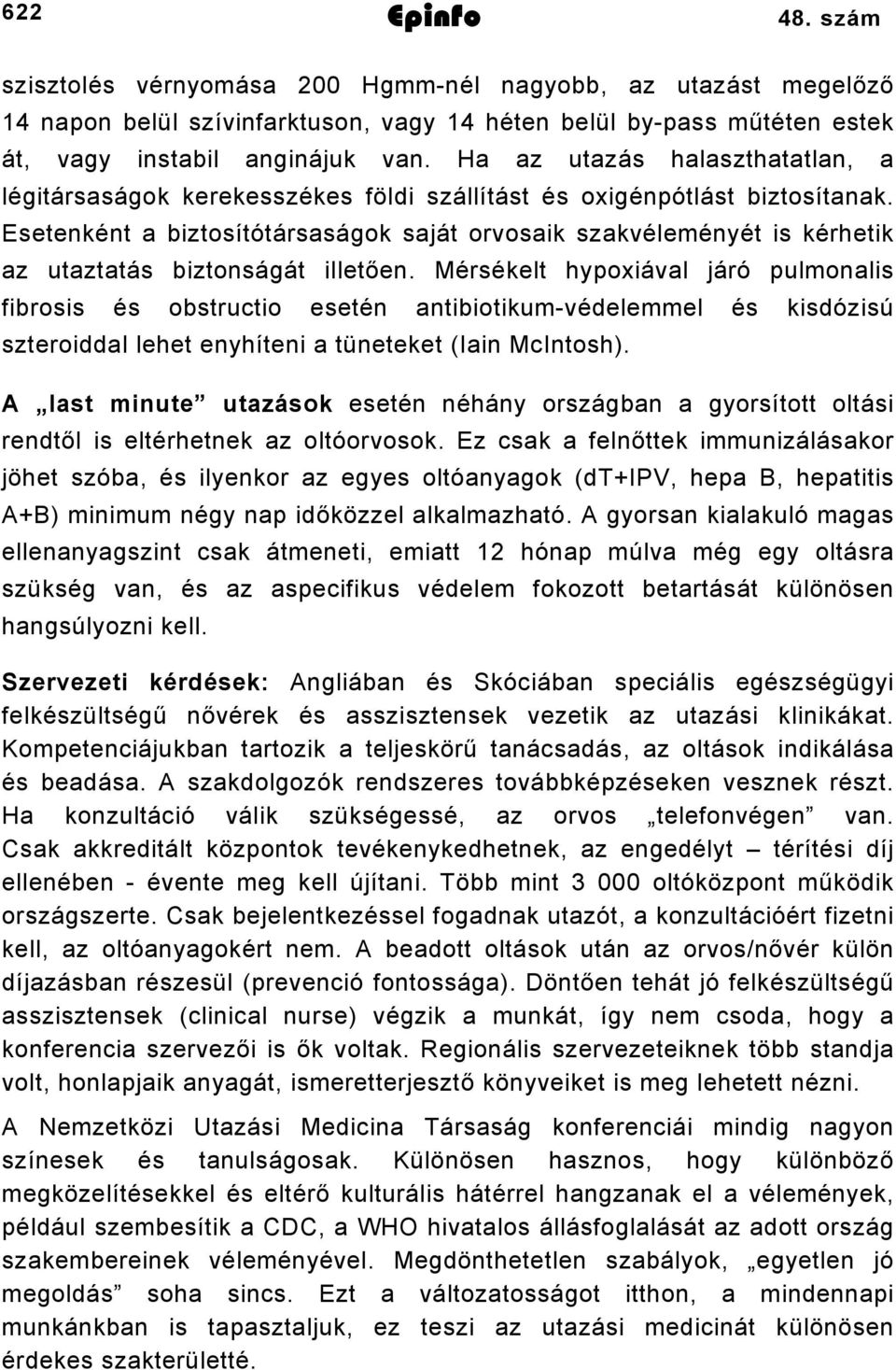 Esetenként a biztosítótársaságok saját orvosaik szakvéleményét is kérhetik az utaztatás biztonságát illetően.