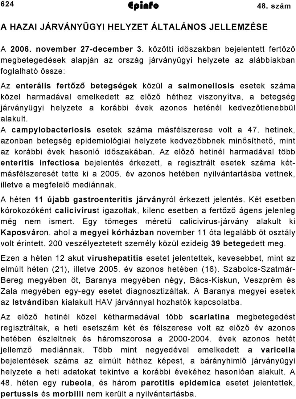 harmadával emelkedett az előző héthez viszonyítva, a betegség járványügyi helyzete a korábbi évek azonos heténél kedvezőtlenebbül alakult. A campylobacteriosis esetek száma másfélszerese volt a 47.