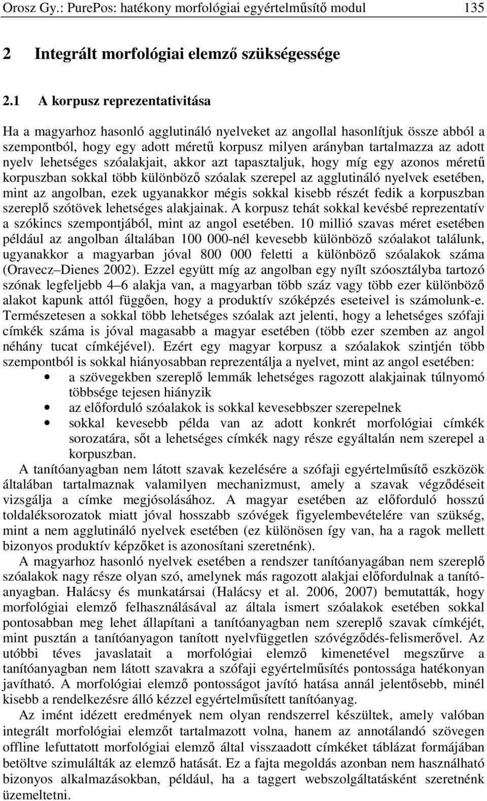 lehetséges szóalakjait, akkor azt tapasztaljuk, hogy míg egy azonos méretű korpuszban sokkal több különböző szóalak szerepel az agglutináló nyelvek esetében, mint az angolban, ezek ugyanakkor mégis