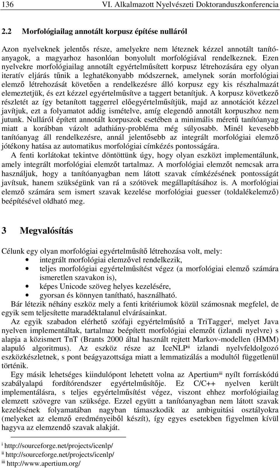 Ezen nyelvekre morfológiailag annotált egyértelműsített korpusz létrehozására egy olyan iteratív eljárás tűnik a leghatékonyabb módszernek, amelynek során morfológiai elemző létrehozását követően a