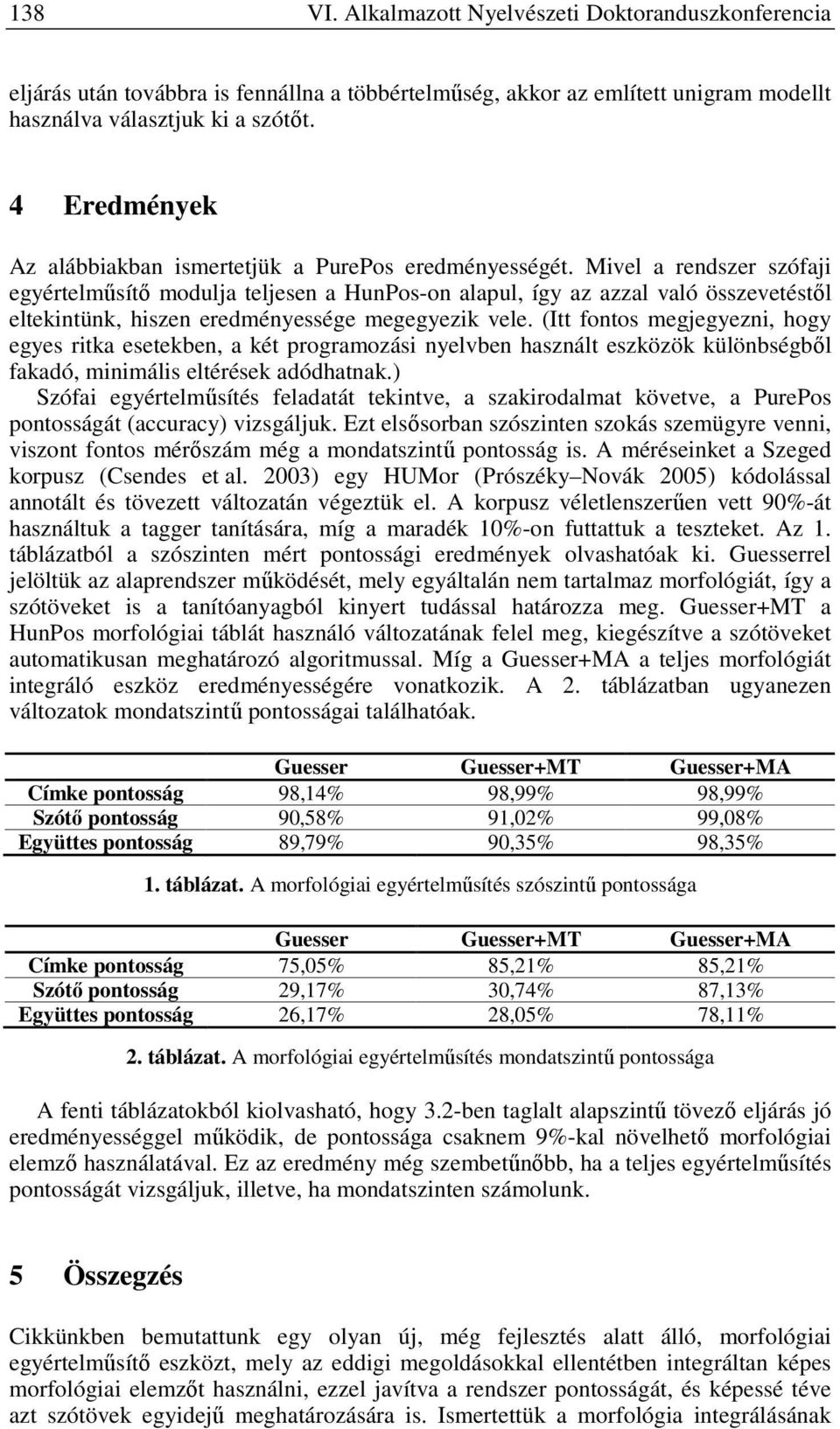 Mivel a rendszer szófaji egyértelműsítő modulja teljesen a HunPos-on alapul, így az azzal való összevetéstől eltekintünk, hiszen eredményessége megegyezik vele.