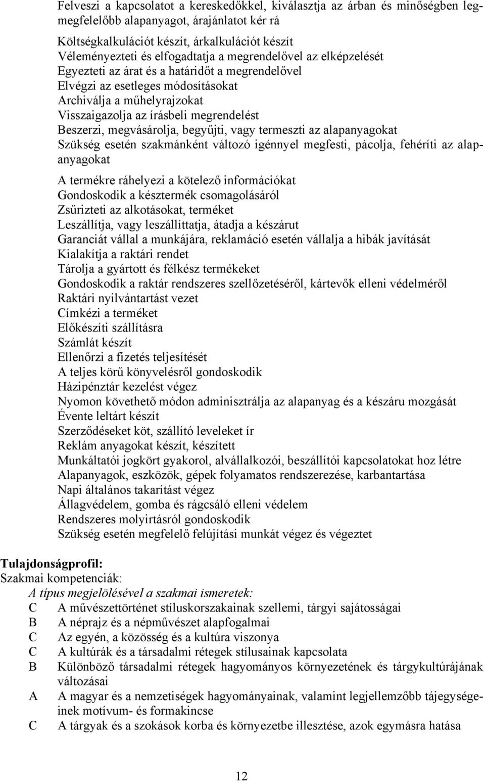 Beszerzi, megvásárolja, begyűjti, vagy termeszti az alapanyagokat Szükség esetén szakmánként változó igénnyel megfesti, pácolja, fehéríti az alapanyagokat A termékre ráhelyezi a kötelező