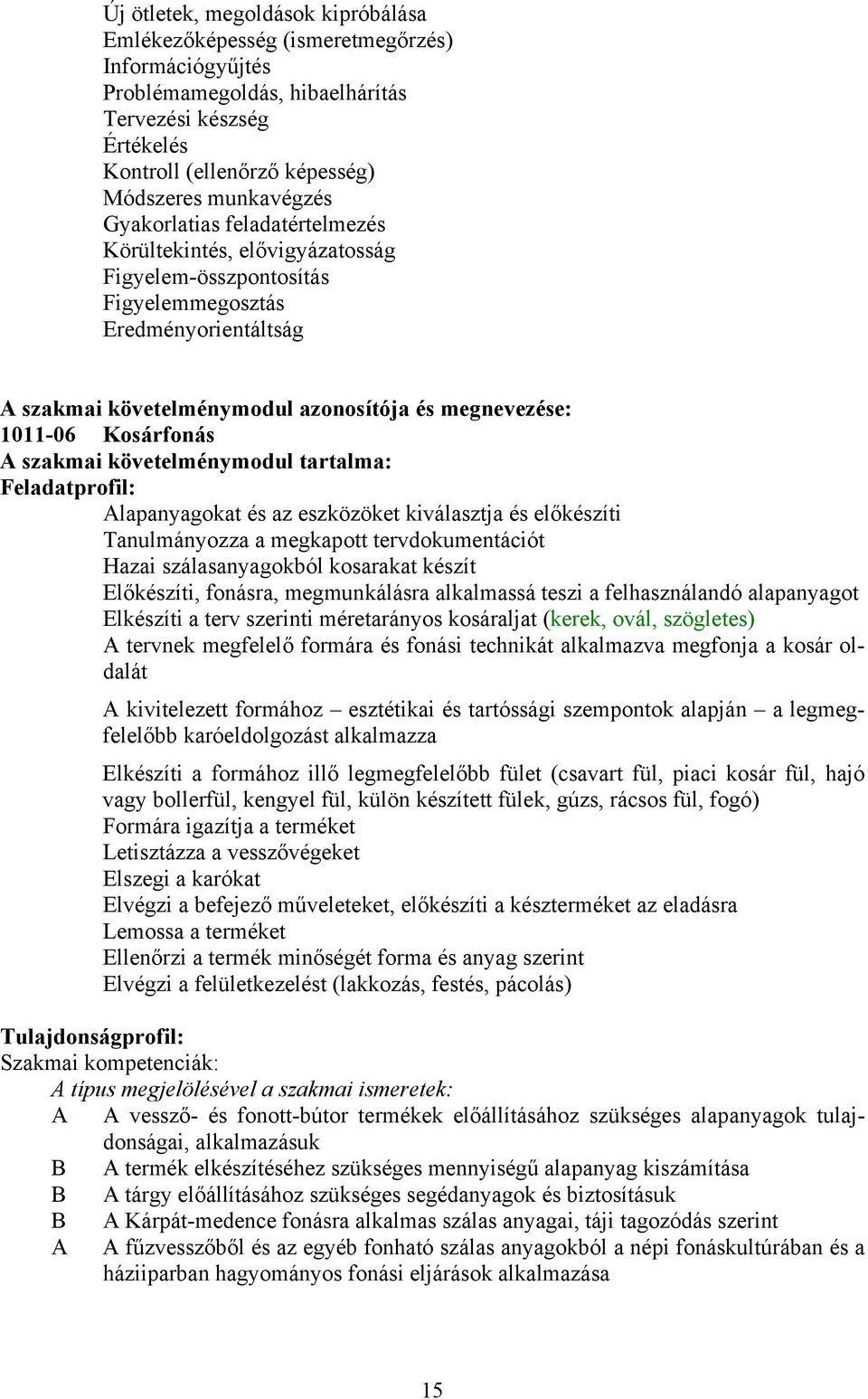 A szakmai követelménymodul tartalma: Feladatprofil: Alapanyagokat és az eszközöket kiválasztja és előkészíti Tanulmányozza a megkapott tervdokumentációt Hazai szálasanyagokból kosarakat készít