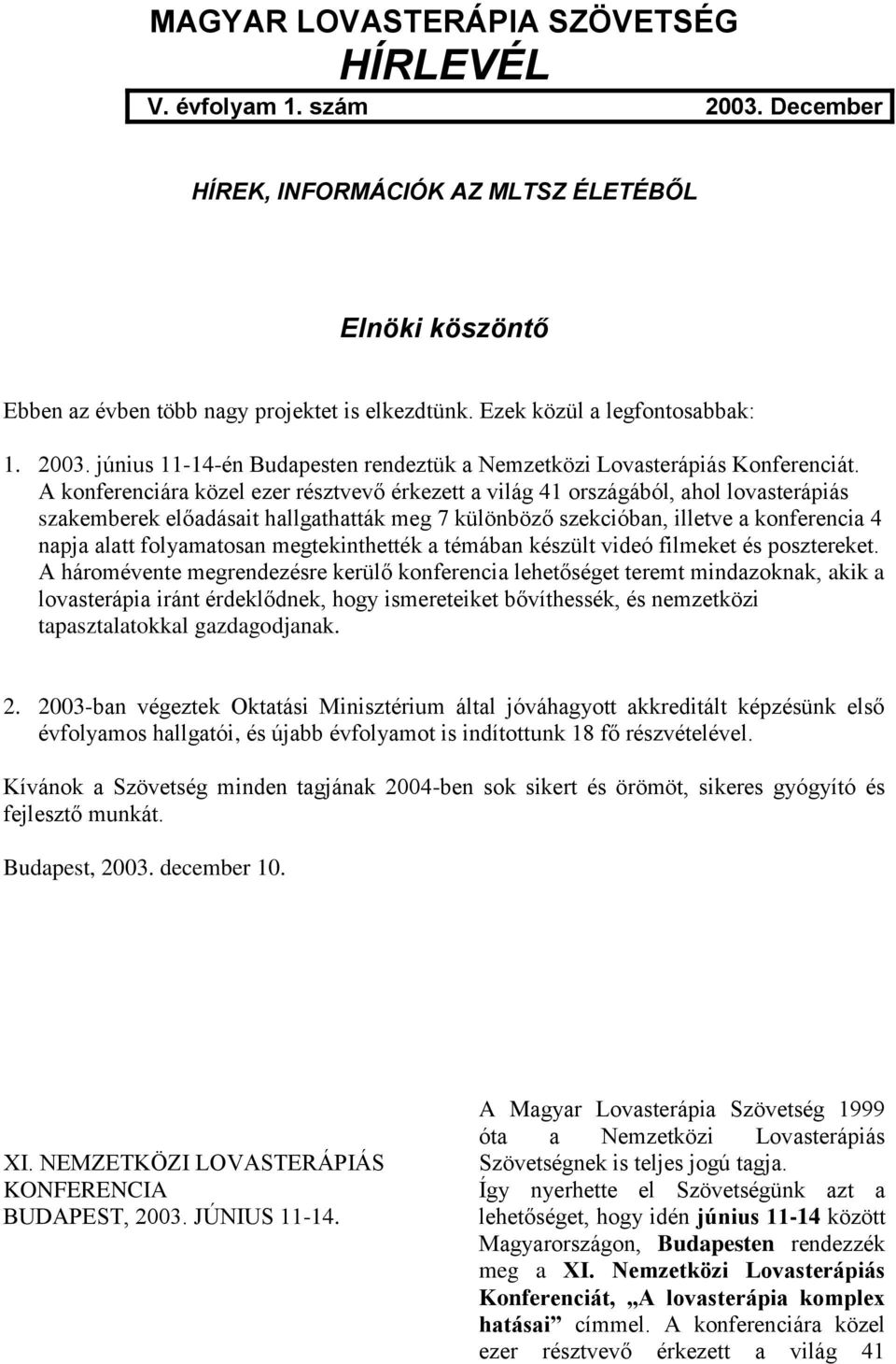 A konferenciára közel ezer résztvevő érkezett a világ 41 országából, ahol lovasterápiás szakemberek előadásait hallgathatták meg 7 különböző szekcióban, illetve a konferencia 4 napja alatt