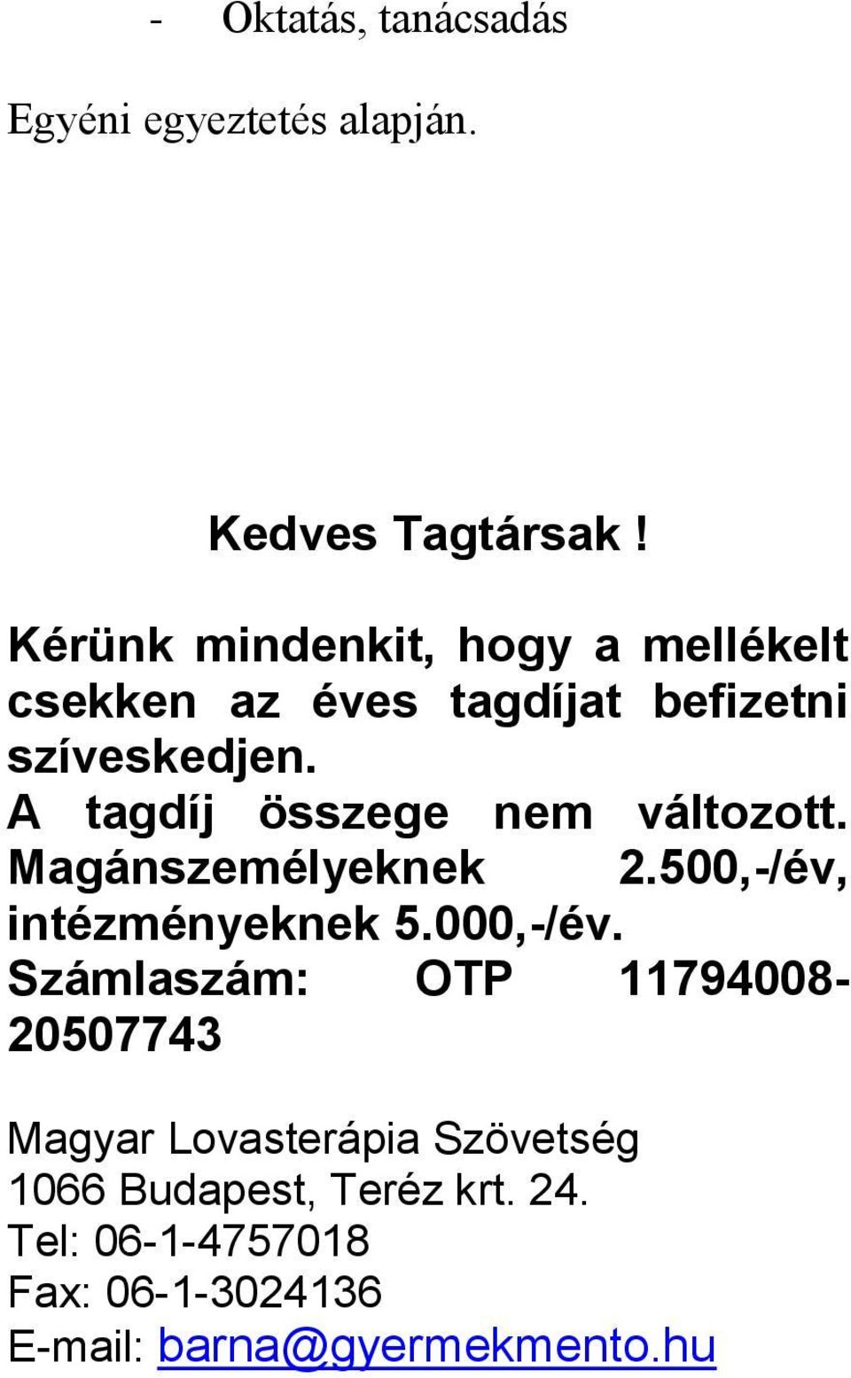 A tagdíj összege nem változott. Magánszemélyeknek 2.500,-/év, intézményeknek 5.000,-/év.